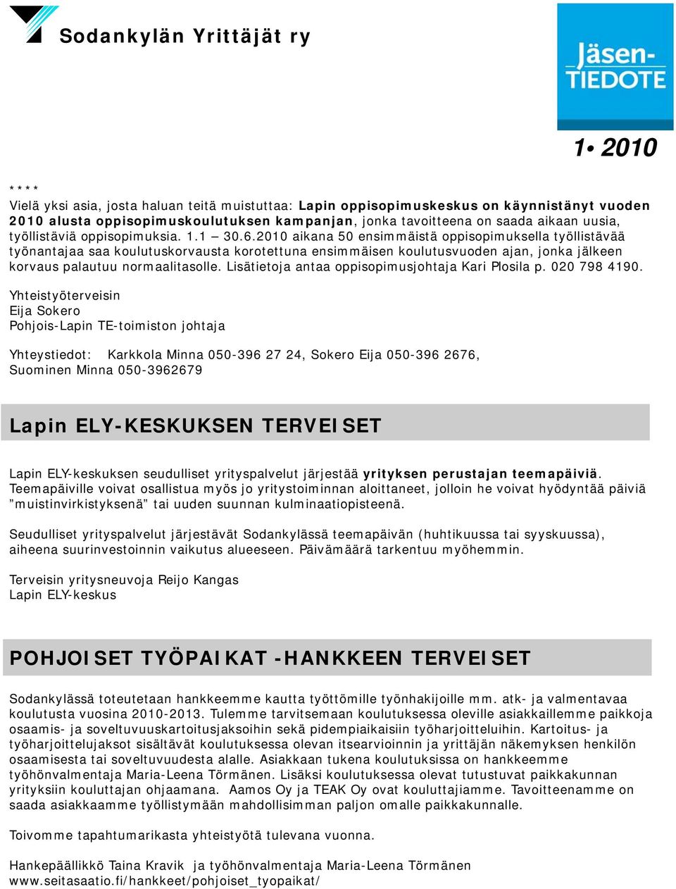 2010 aikana 50 ensimmäistä oppisopimuksella työllistävää työnantajaa saa koulutuskorvausta korotettuna ensimmäisen koulutusvuoden ajan, jonka jälkeen korvaus palautuu normaalitasolle.