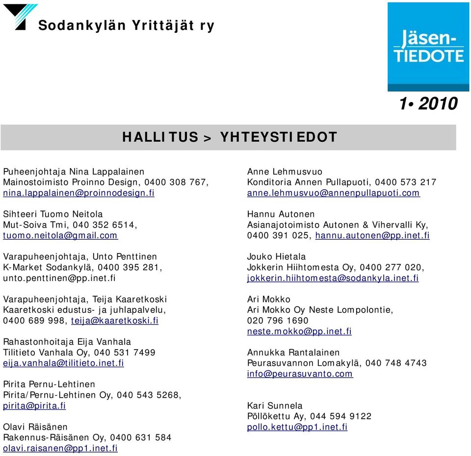 fi Varapuheenjohtaja, Teija Kaaretkoski Kaaretkoski edustus- ja juhlapalvelu, 0400 689 998, teija@kaaretkoski.fi Rahastonhoitaja Eija Vanhala Tilitieto Vanhala Oy, 040 531 7499 eija.vanhala@tilitieto.