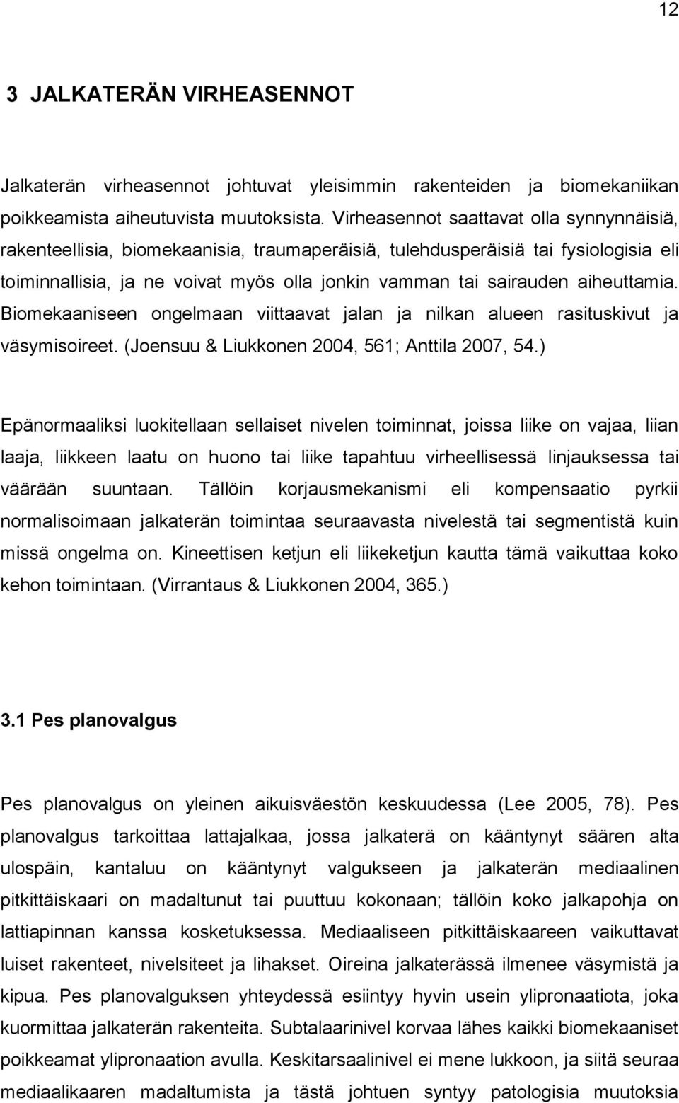 aiheuttamia. Biomekaaniseen ongelmaan viittaavat jalan ja nilkan alueen rasituskivut ja väsymisoireet. (Joensuu & Liukkonen 2004, 561; Anttila 2007, 54.