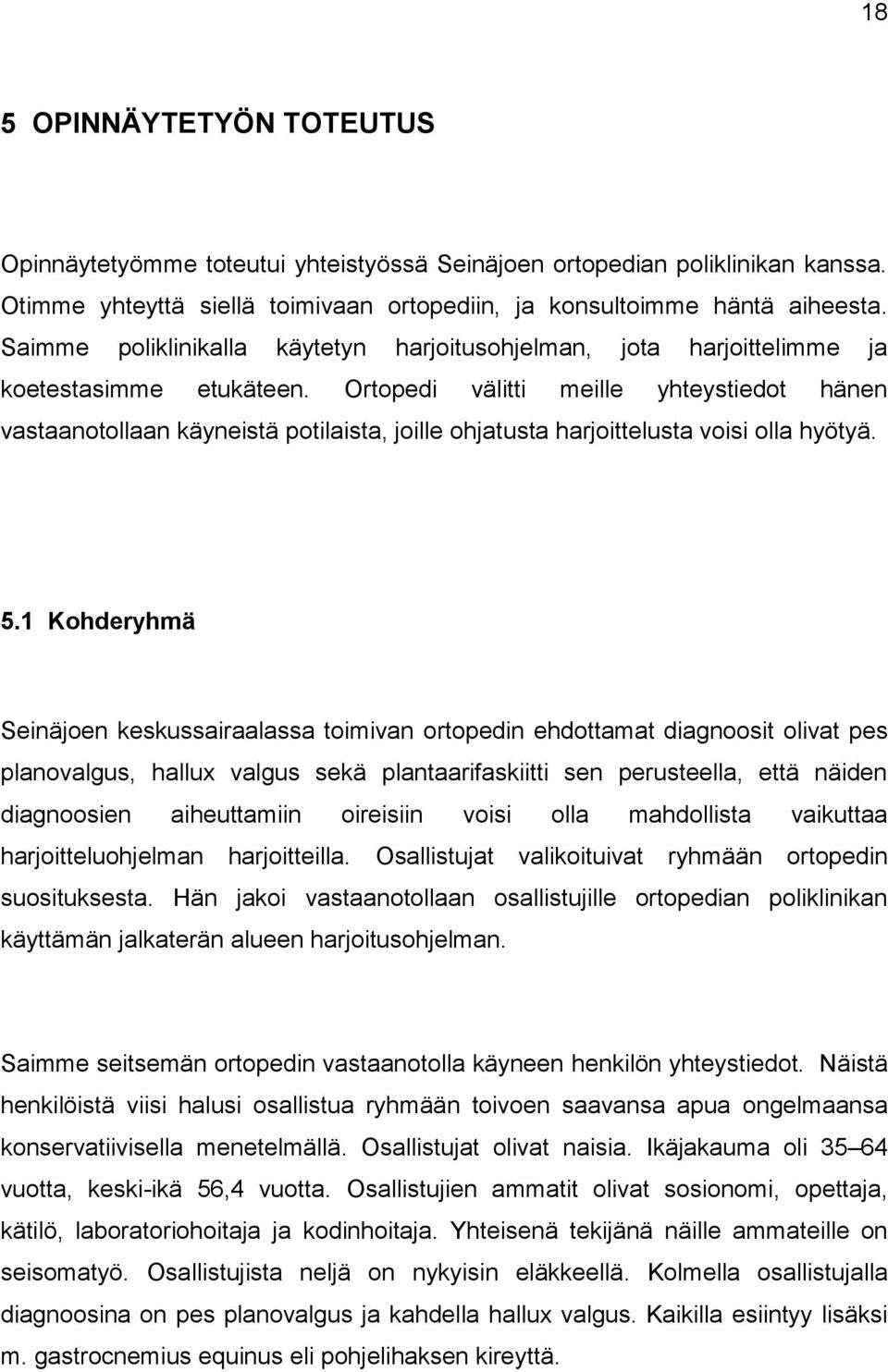 Ortopedi välitti meille yhteystiedot hänen vastaanotollaan käyneistä potilaista, joille ohjatusta harjoittelusta voisi olla hyötyä. 5.