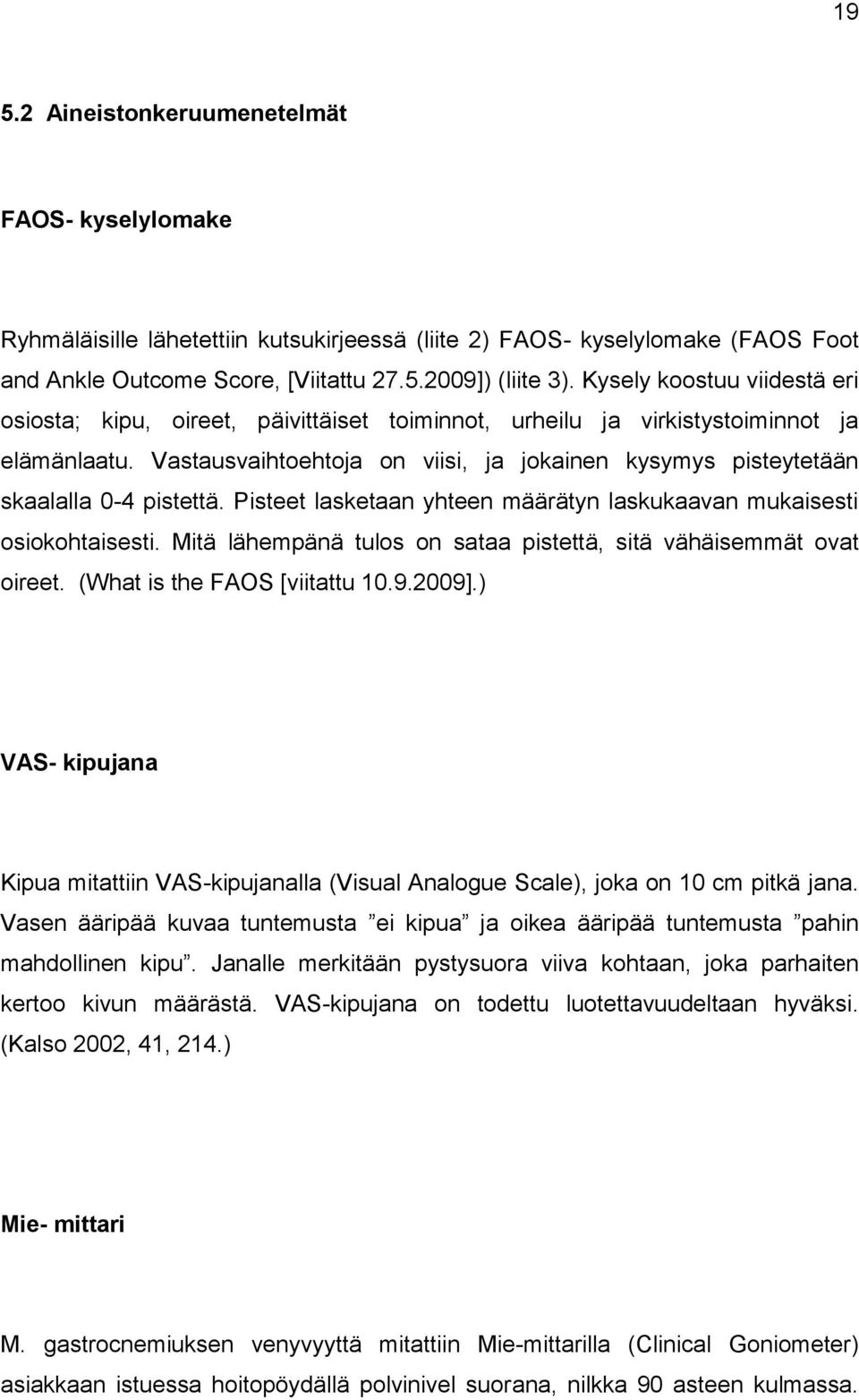 Vastausvaihtoehtoja on viisi, ja jokainen kysymys pisteytetään skaalalla 0-4 pistettä. Pisteet lasketaan yhteen määrätyn laskukaavan mukaisesti osiokohtaisesti.