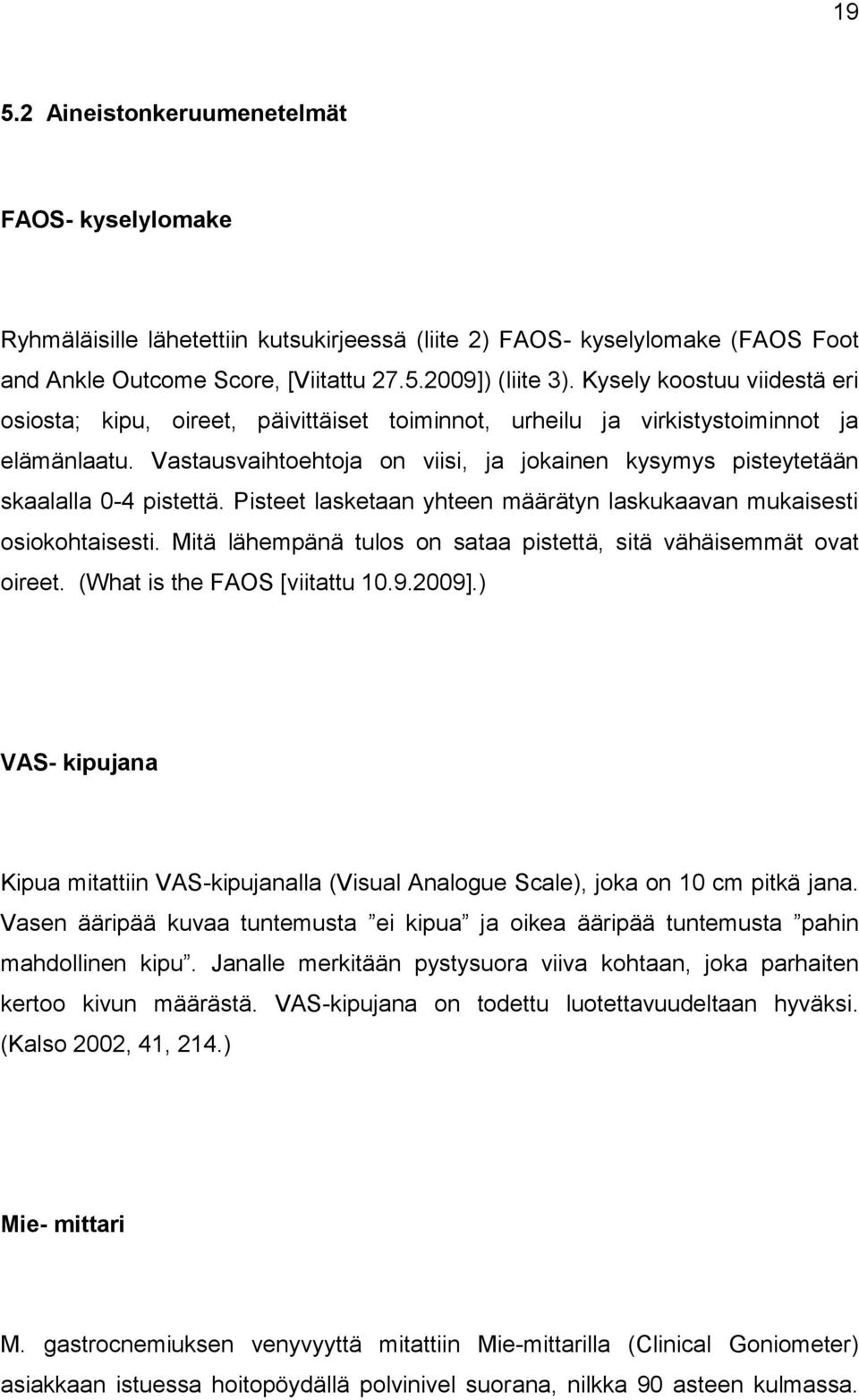 Vastausvaihtoehtoja on viisi, ja jokainen kysymys pisteytetään skaalalla 0-4 pistettä. Pisteet lasketaan yhteen määrätyn laskukaavan mukaisesti osiokohtaisesti.