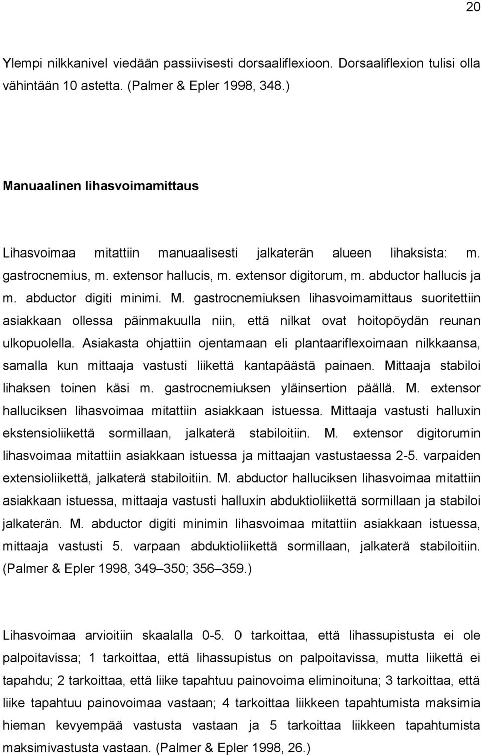 abductor digiti minimi. M. gastrocnemiuksen lihasvoimamittaus suoritettiin asiakkaan ollessa päinmakuulla niin, että nilkat ovat hoitopöydän reunan ulkopuolella.