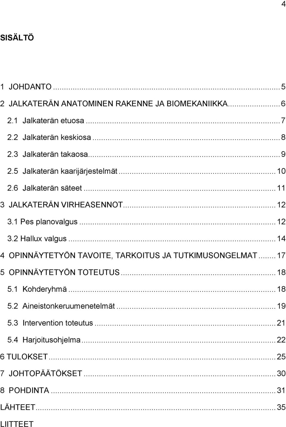 .. 12 3.2 Hallux valgus... 14 4 OPINNÄYTETYÖN TAVOITE, TARKOITUS JA TUTKIMUSONGELMAT... 17 5 OPINNÄYTETYÖN TOTEUTUS... 18 5.