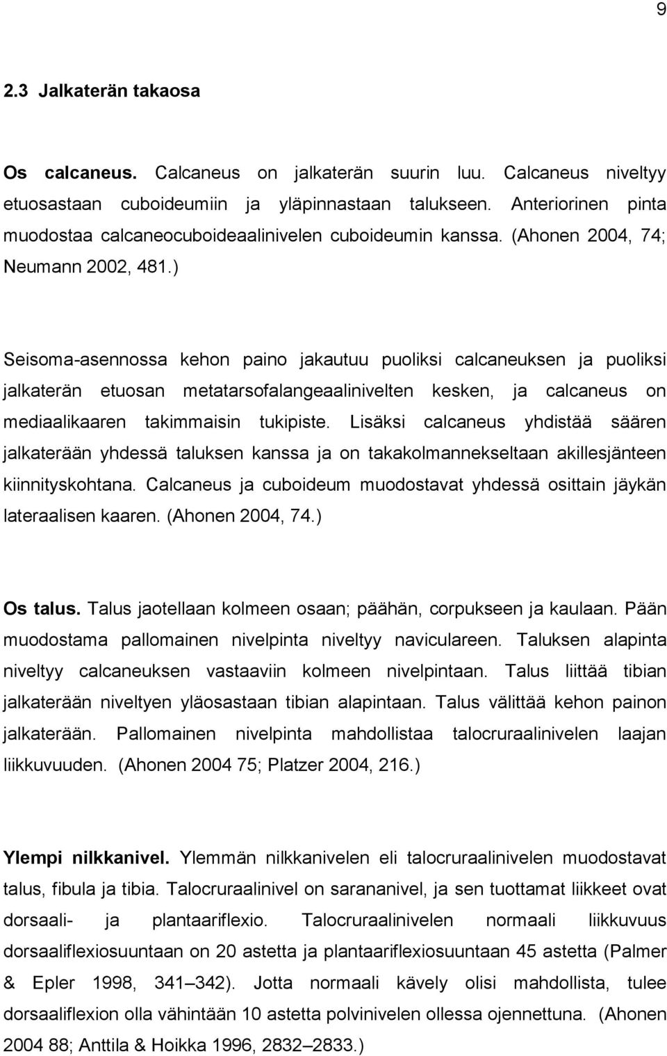 ) Seisoma-asennossa kehon paino jakautuu puoliksi calcaneuksen ja puoliksi jalkaterän etuosan metatarsofalangeaalinivelten kesken, ja calcaneus on mediaalikaaren takimmaisin tukipiste.