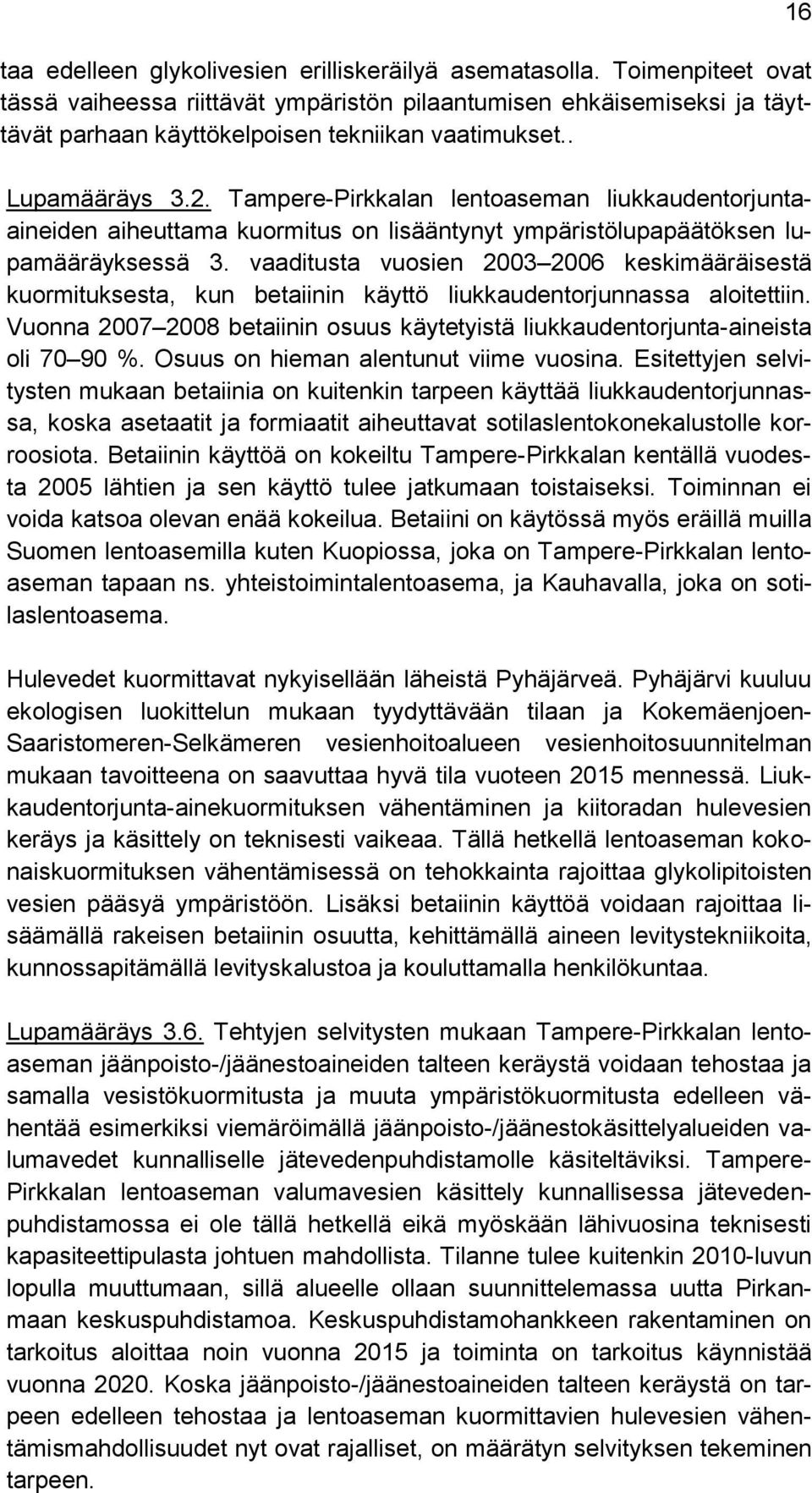vaaditusta vuosien 23 26 keskimääräisestä kuormituksesta, kun betaiinin käyttö liukkaudentorjunnassa aloitettiin. Vuonna 27 28 betaiinin osuus käytetyistä liukkaudentorjunta-aineista oli 7 9 %.