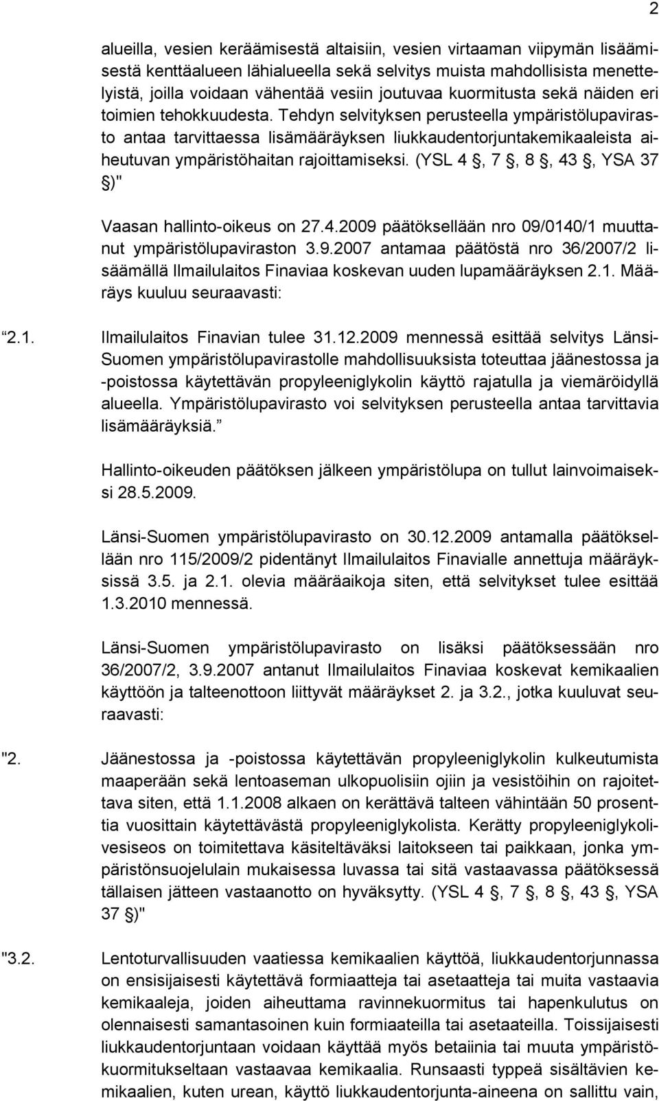 Tehdyn selvityksen perusteella ympäristölupavirasto antaa tarvittaessa lisämääräyksen liukkaudentorjuntakemikaaleista aiheutuvan ympäristöhaitan rajoittamiseksi.