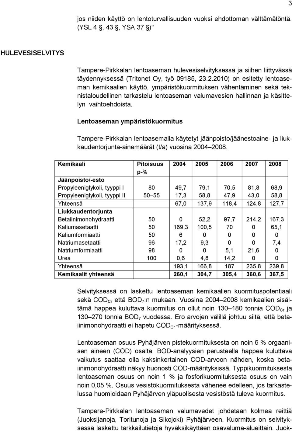 .2.21) on esitetty lentoaseman kemikaalien käyttö, ympäristökuormituksen vähentäminen sekä teknistaloudellinen tarkastelu lentoaseman valumavesien hallinnan ja käsittelyn vaihtoehdoista.