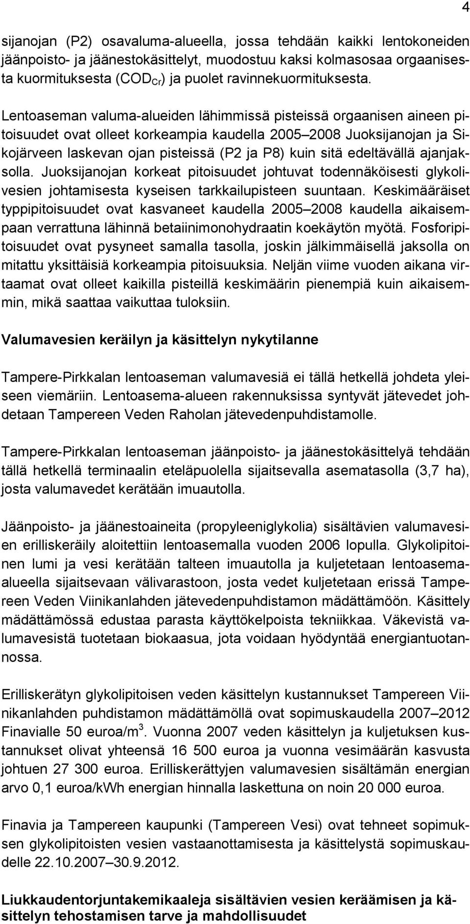 Lentoaseman valuma-alueiden lähimmissä pisteissä orgaanisen aineen pitoisuudet ovat olleet korkeampia kaudella 25 28 Juoksijanojan ja Sikojärveen laskevan ojan pisteissä (P2 ja P8) kuin sitä