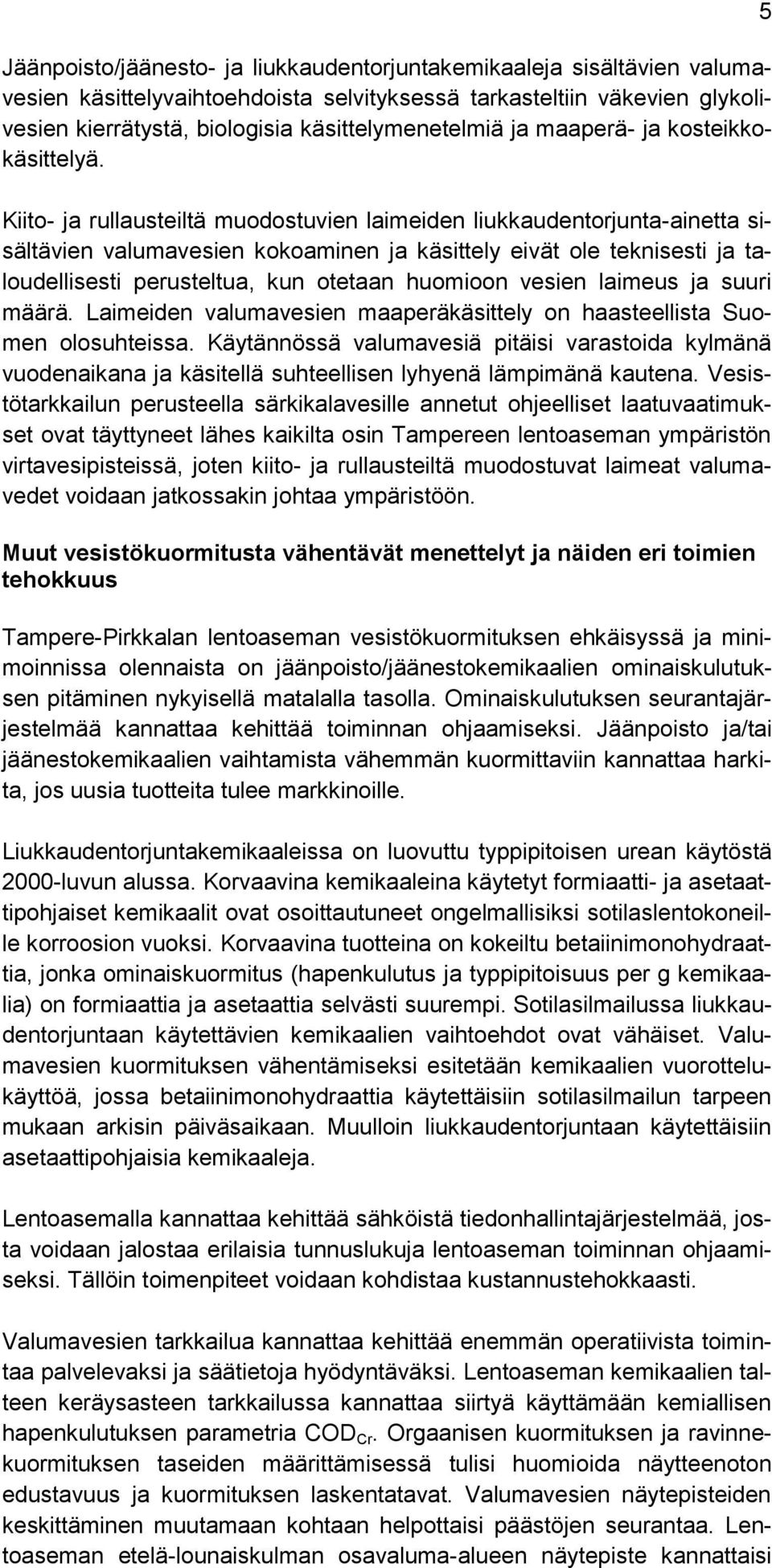 Kiito- ja rullausteiltä muodostuvien laimeiden liukkaudentorjunta-ainetta sisältävien valumavesien kokoaminen ja käsittely eivät ole teknisesti ja taloudellisesti perusteltua, kun otetaan huomioon