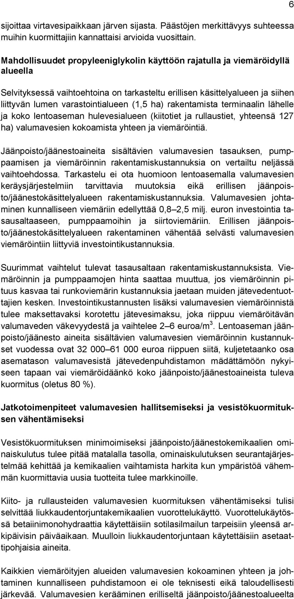 ha) rakentamista terminaalin lähelle ja koko lentoaseman hulevesialueen (kiitotiet ja rullaustiet, yhteensä 127 ha) valumavesien kokoamista yhteen ja viemäröintiä.