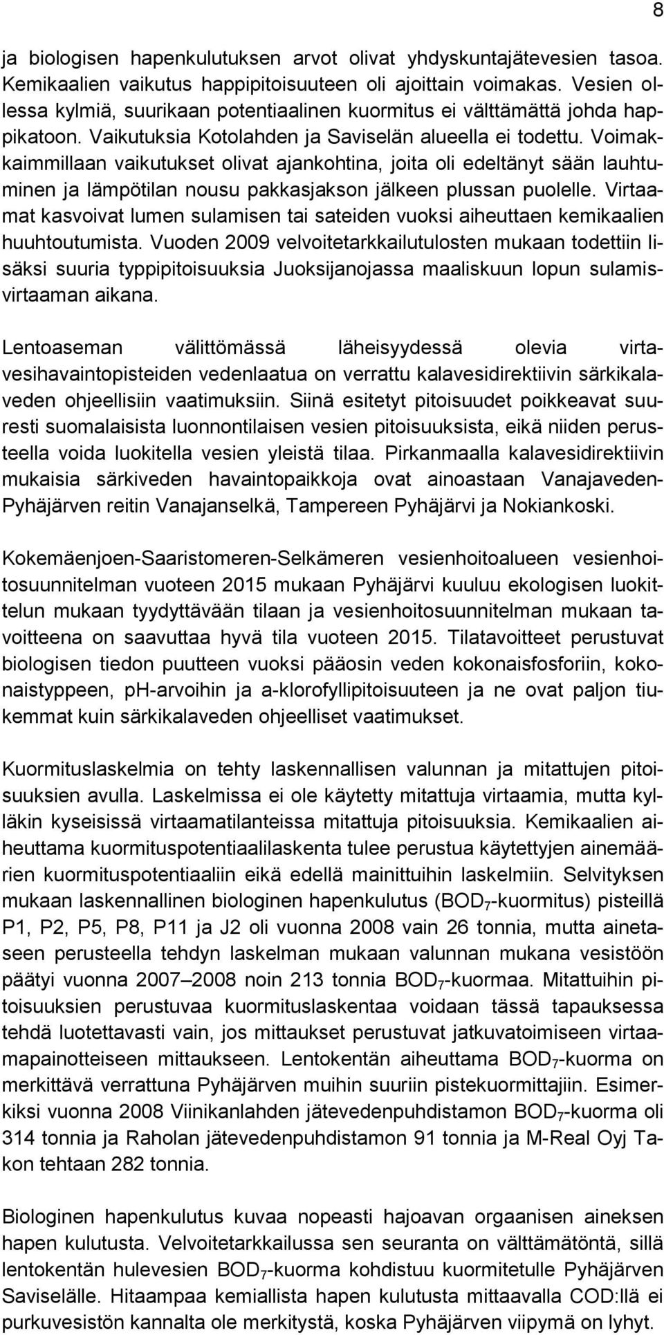 Voimakkaimmillaan vaikutukset olivat ajankohtina, joita oli edeltänyt sään lauhtuminen ja lämpötilan nousu pakkasjakson jälkeen plussan puolelle.
