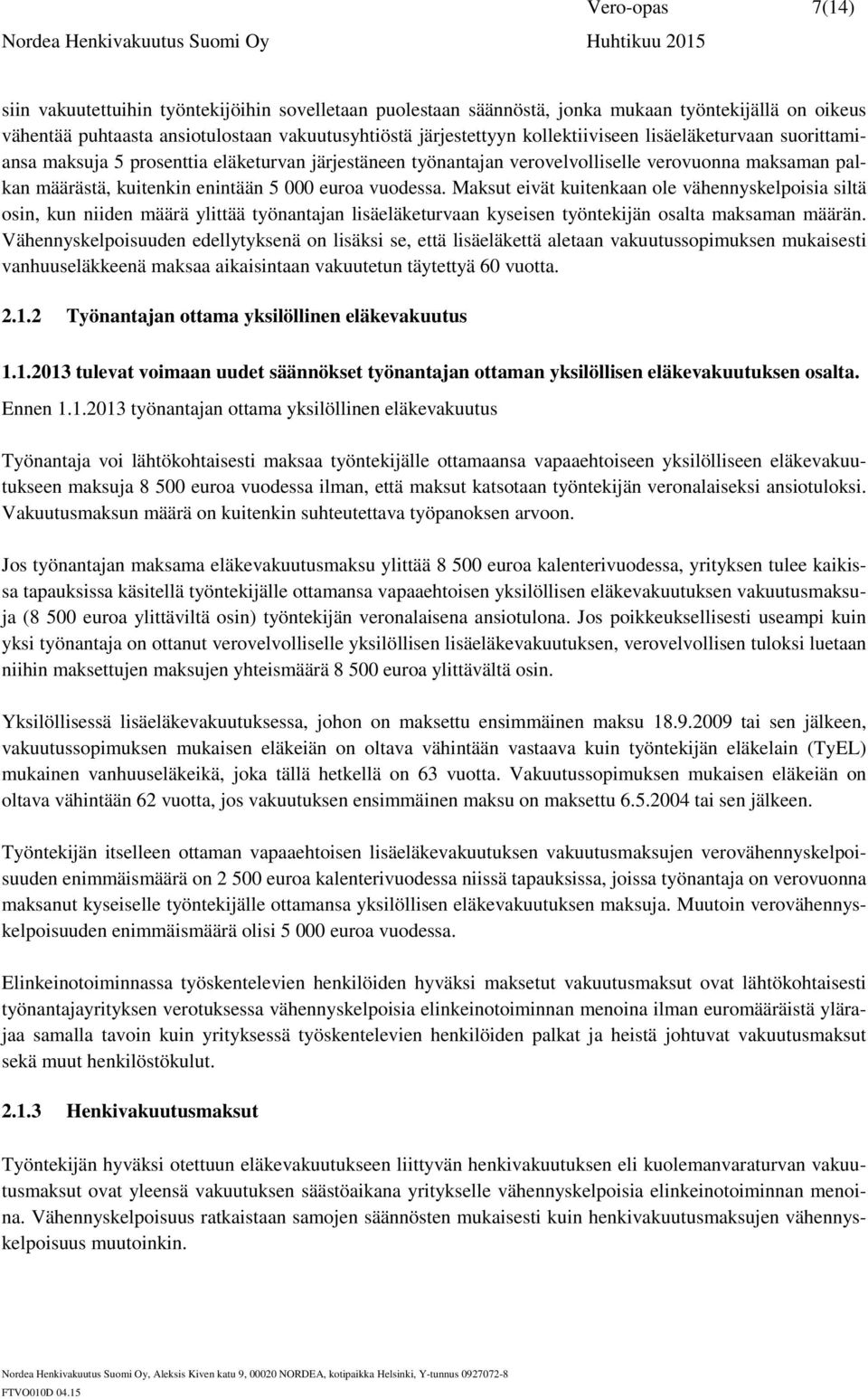 vuodessa. Maksut eivät kuitenkaan ole vähennyskelpoisia siltä osin, kun niiden määrä ylittää työnantajan lisäeläketurvaan kyseisen työntekijän osalta maksaman määrän.