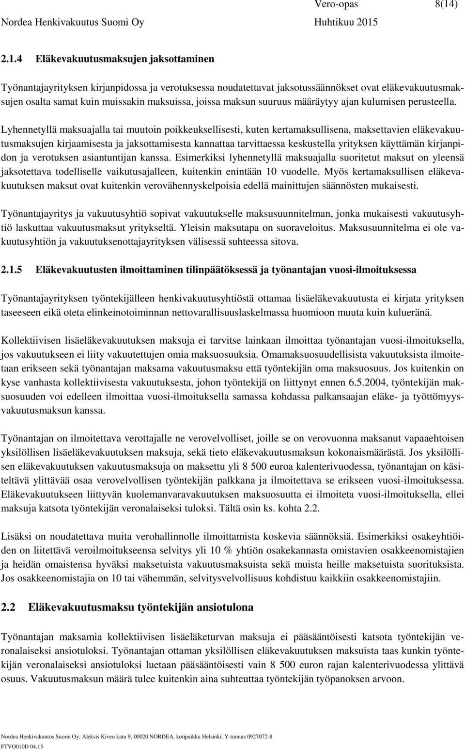 4 Eläkevakuutusmaksujen jaksottaminen Työnantajayrityksen kirjanpidossa ja verotuksessa noudatettavat jaksotussäännökset ovat eläkevakuutusmaksujen osalta samat kuin muissakin maksuissa, joissa