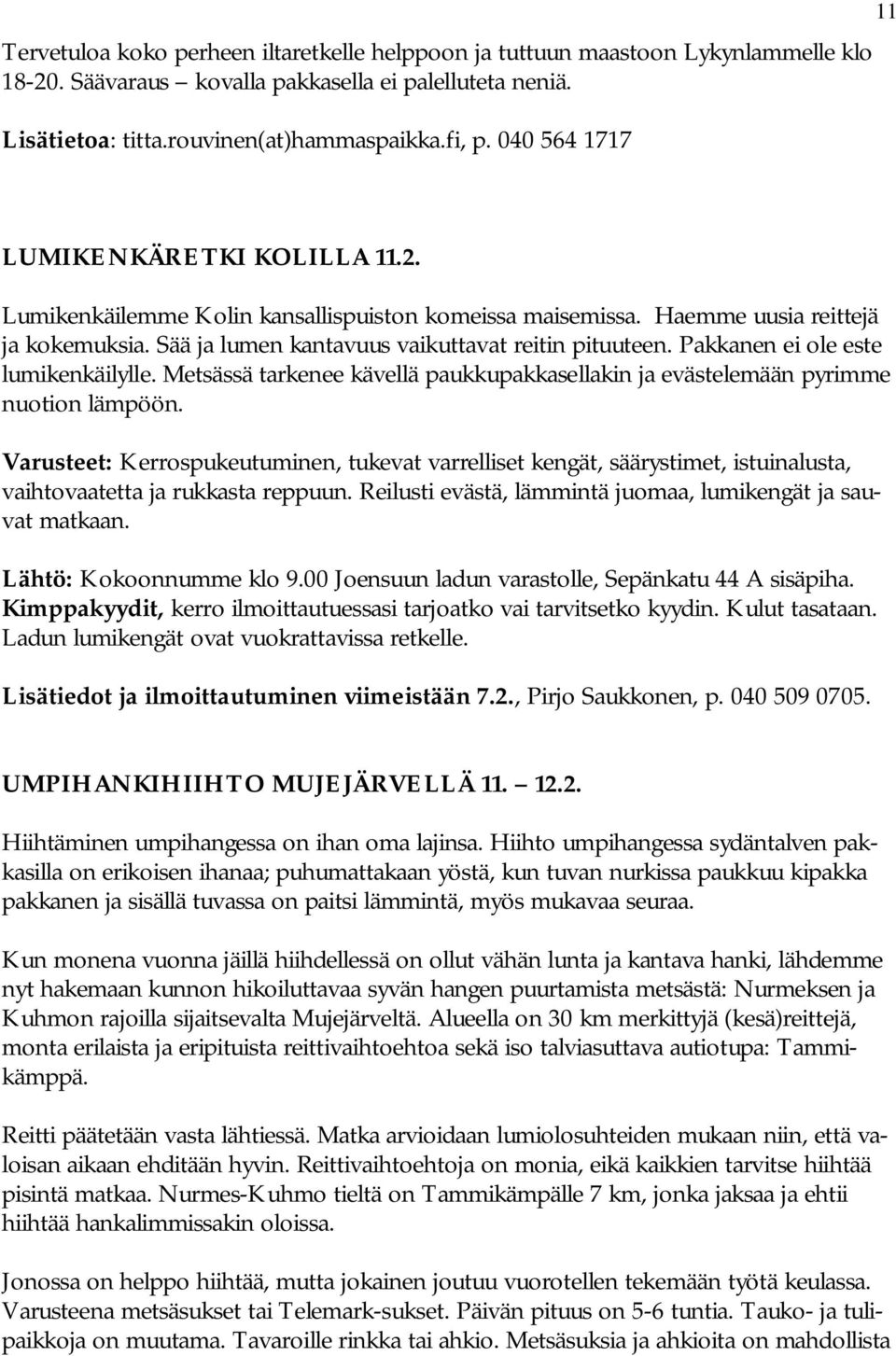 Pakkanen ei ole este lumikenkäilylle. Metsässä tarkenee kävellä paukkupakkasellakin ja evästelemään pyrimme nuotion lämpöön.
