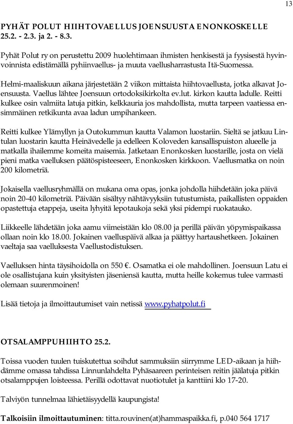 Reitti kulkee osin valmiita latuja pitkin, kelkkauria jos mahdollista, mutta tarpeen vaatiessa ensimmäinen retkikunta avaa ladun umpihankeen.