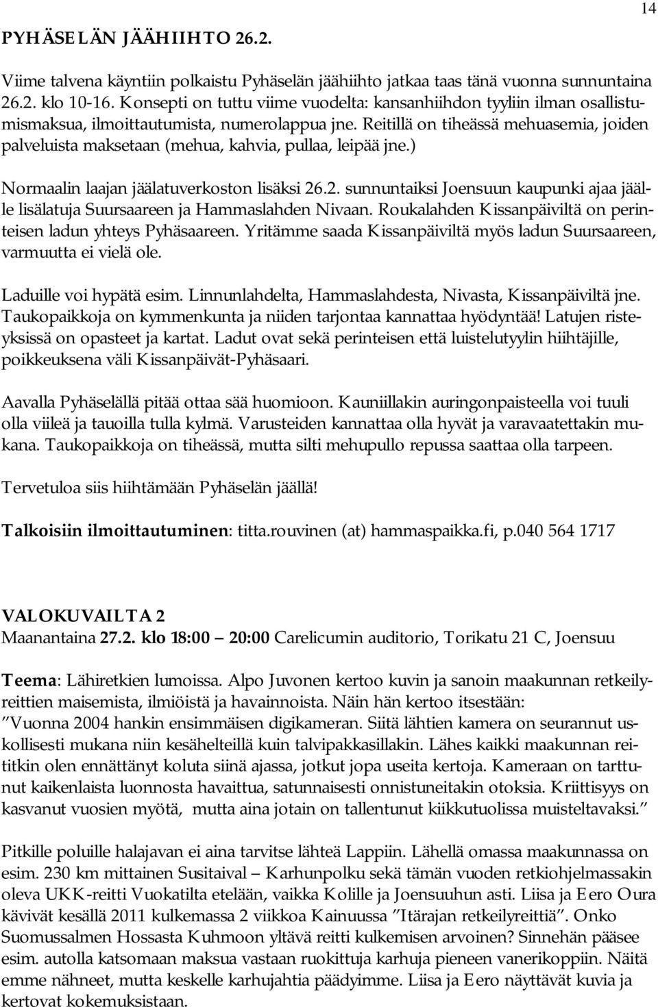 Reitillä on tiheässä mehuasemia, joiden palveluista maksetaan (mehua, kahvia, pullaa, leipää jne.) Normaalin laajan jäälatuverkoston lisäksi 26