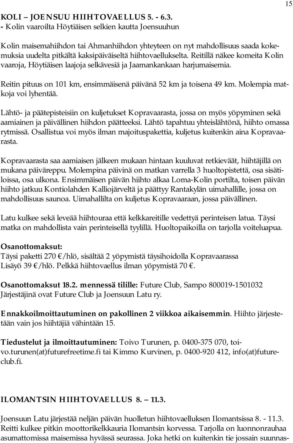Reitillä näkee komeita Kolin vaaroja, Höytiäisen laajoja selkävesiä ja Jaamankankaan harjumaisemia. Reitin pituus on 101 km, ensimmäisenä päivänä 52 km ja toisena 49 km. Molempia matkoja voi lyhentää.