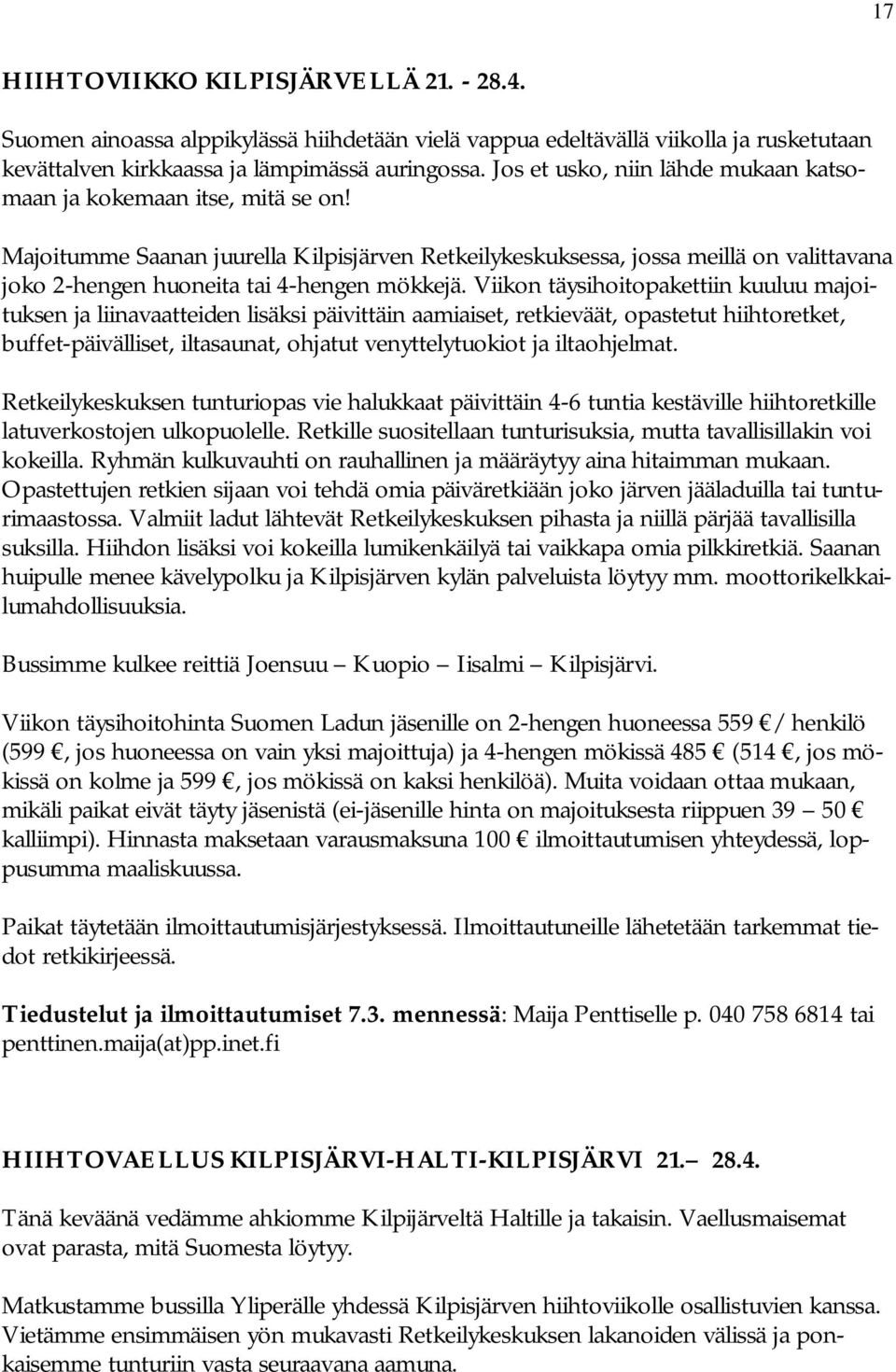 Majoitumme Saanan juurella Kilpisjärven Retkeilykeskuksessa, jossa meillä on valittavana joko 2-hengen huoneita tai 4-hengen mökkejä.