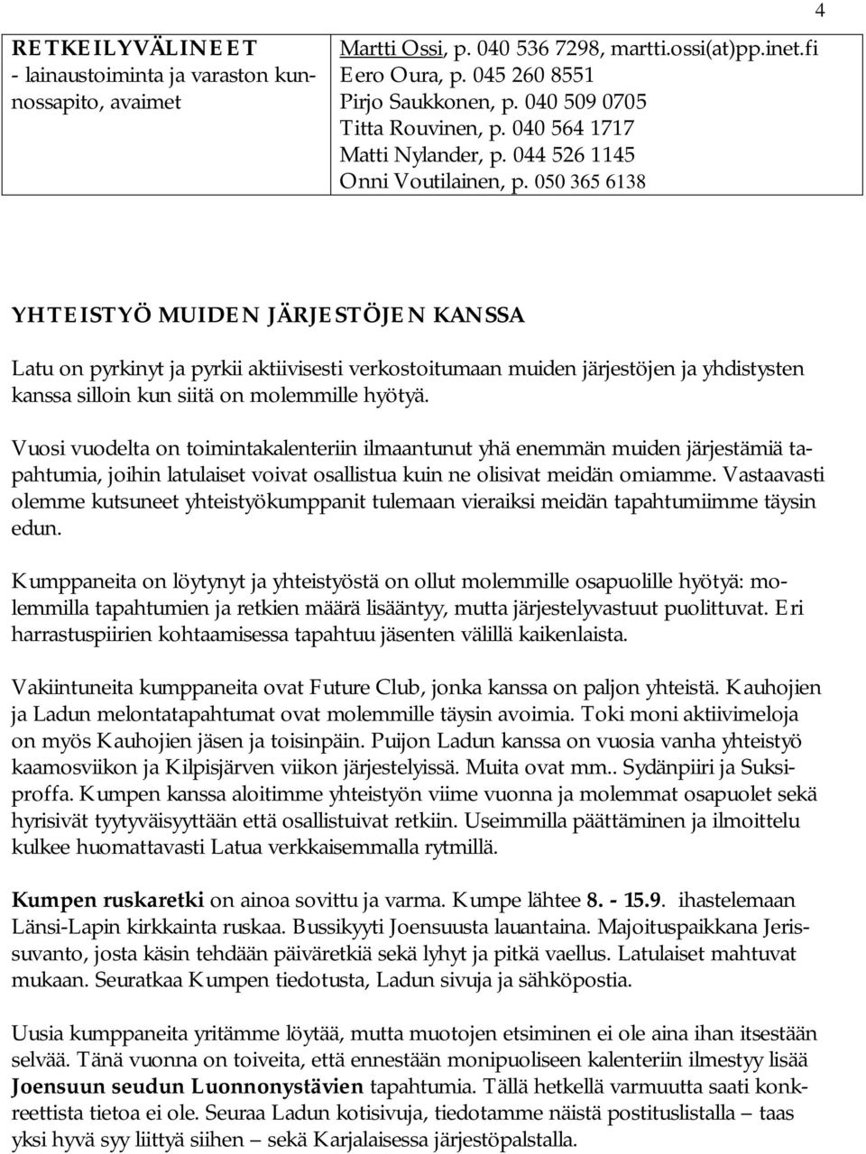 050 365 6138 4 YHTEISTYÖ MUIDEN JÄRJESTÖJEN KANSSA Latu on pyrkinyt ja pyrkii aktiivisesti verkostoitumaan muiden järjestöjen ja yhdistysten kanssa silloin kun siitä on molemmille hyötyä.
