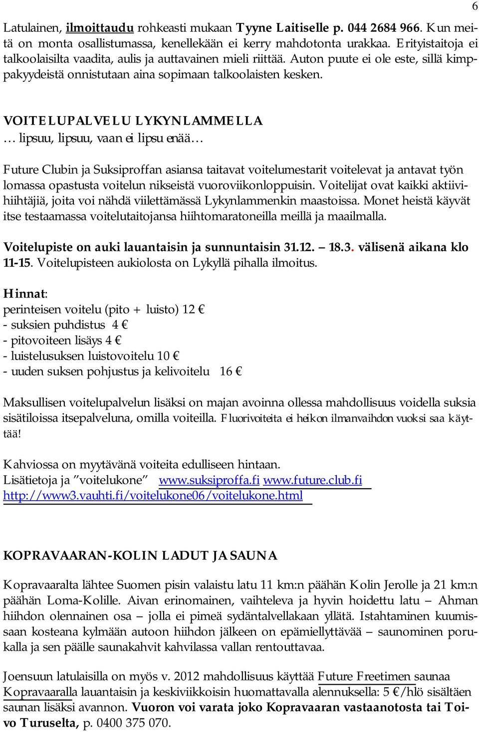 6 VOITELUPALVELU LYKYNLAMMELLA lipsuu, lipsuu, vaan ei lipsu enää Future Clubin ja Suksiproffan asiansa taitavat voitelumestarit voitelevat ja antavat työn lomassa opastusta voitelun nikseistä