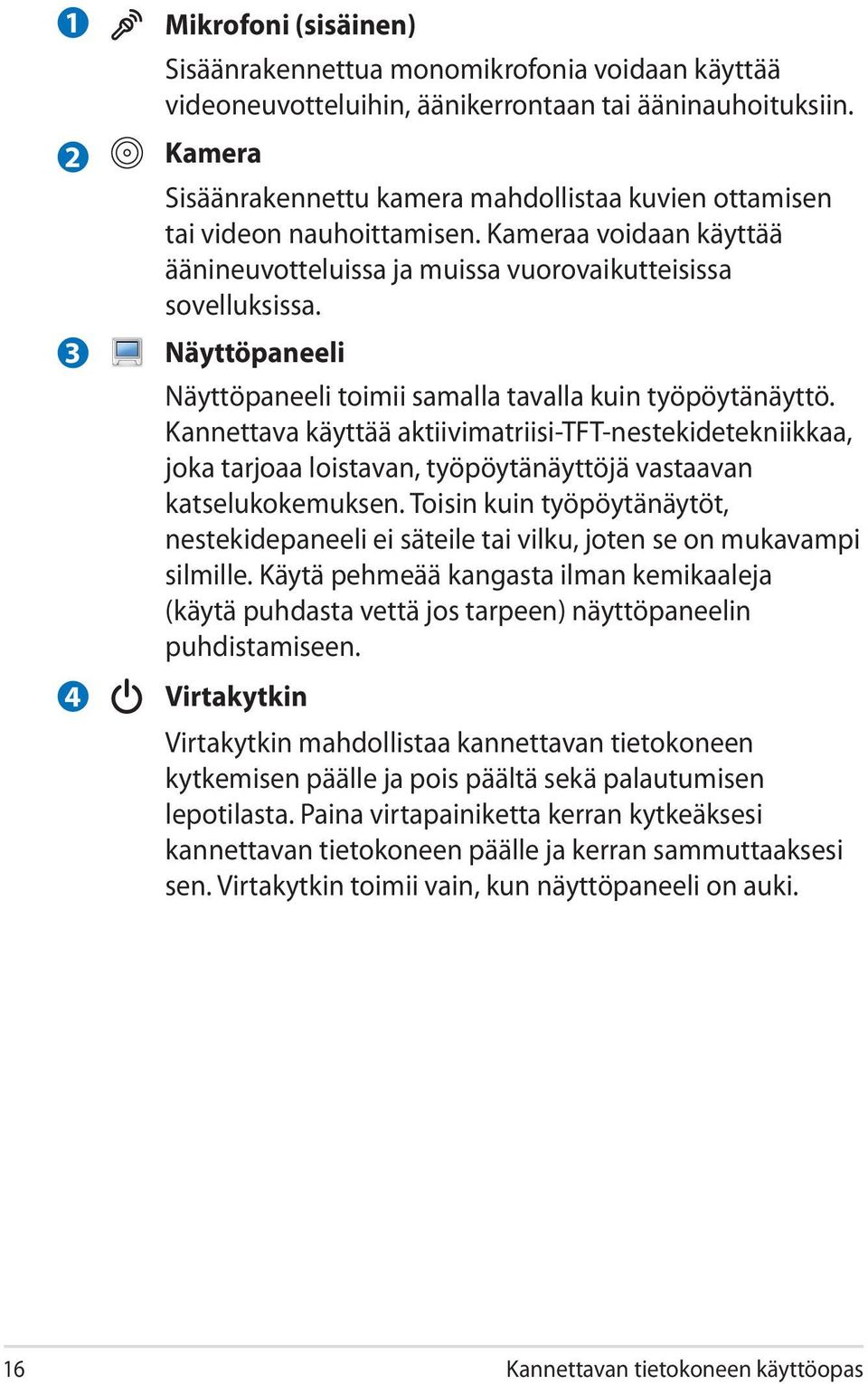 Näyttöpaneeli Näyttöpaneeli toimii samalla tavalla kuin työpöytänäyttö.