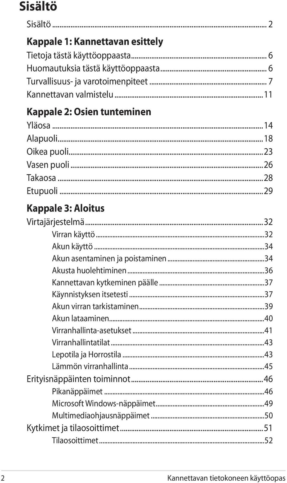 ..34 Akun asentaminen ja poistaminen...34 Akusta huolehtiminen...36 Kannettavan kytkeminen päälle...37 Käynnistyksen itsetesti...37 Akun virran tarkistaminen...39 Akun lataaminen.