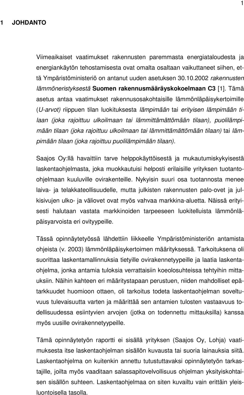 Tämä asetus antaa vaatimukset rakennusosakohtaisille lämmönläpäisykertoimille (U-arvot) riippuen tilan luokituksesta lämpimään tai erityisen lämpimään tilaan (joka rajoittuu ulkoilmaan tai