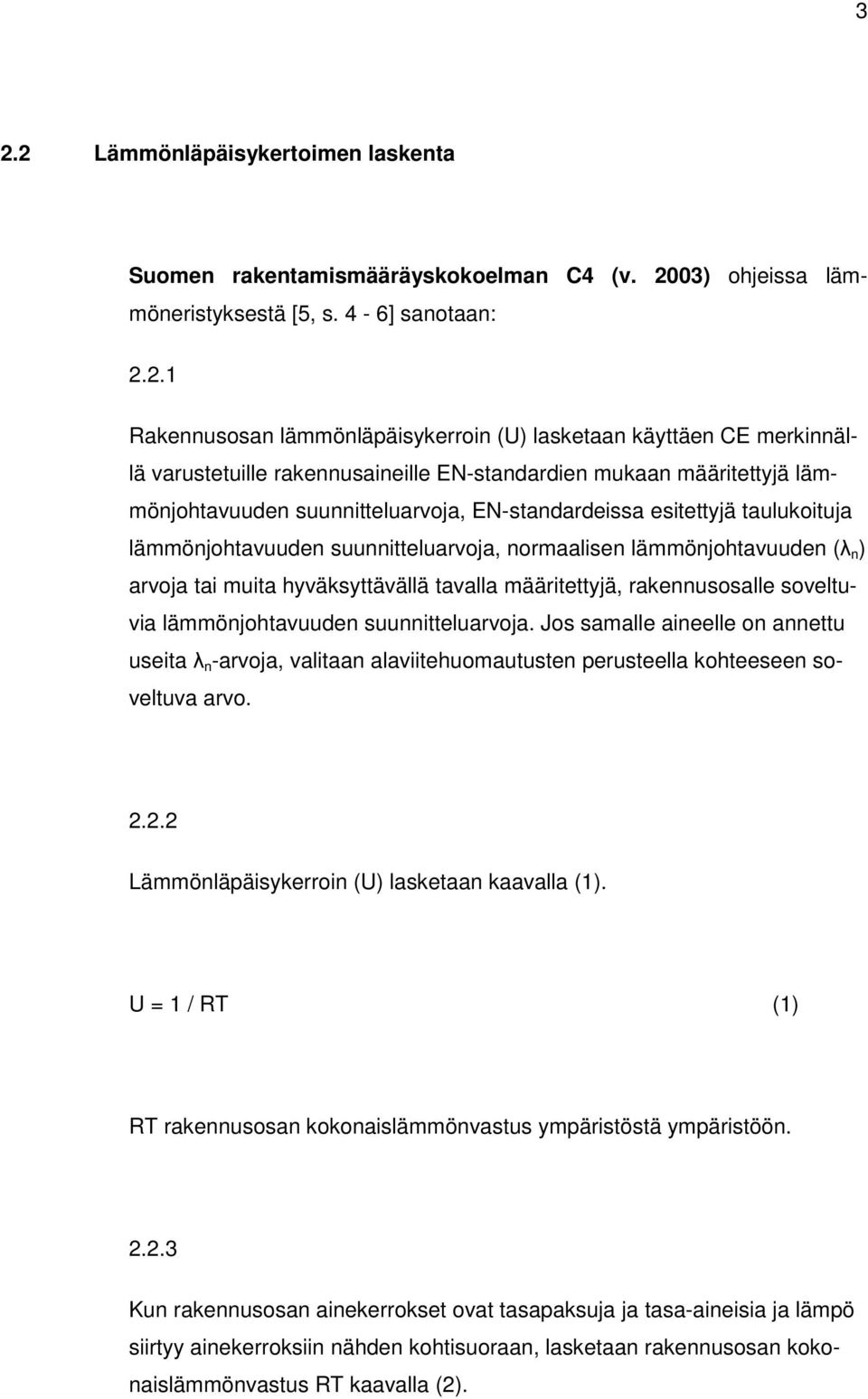 normaalisen lämmönjohtavuuden (λ n ) arvoja tai muita hyväksyttävällä tavalla määritettyjä, rakennusosalle soveltuvia lämmönjohtavuuden suunnitteluarvoja.