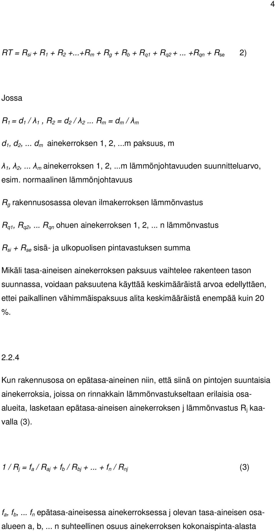 .. n lämmönvastus R si + R se sisä- ja ulkopuolisen pintavastuksen summa Mikäli tasa-aineisen ainekerroksen paksuus vaihtelee rakenteen tason suunnassa, voidaan paksuutena käyttää keskimääräistä