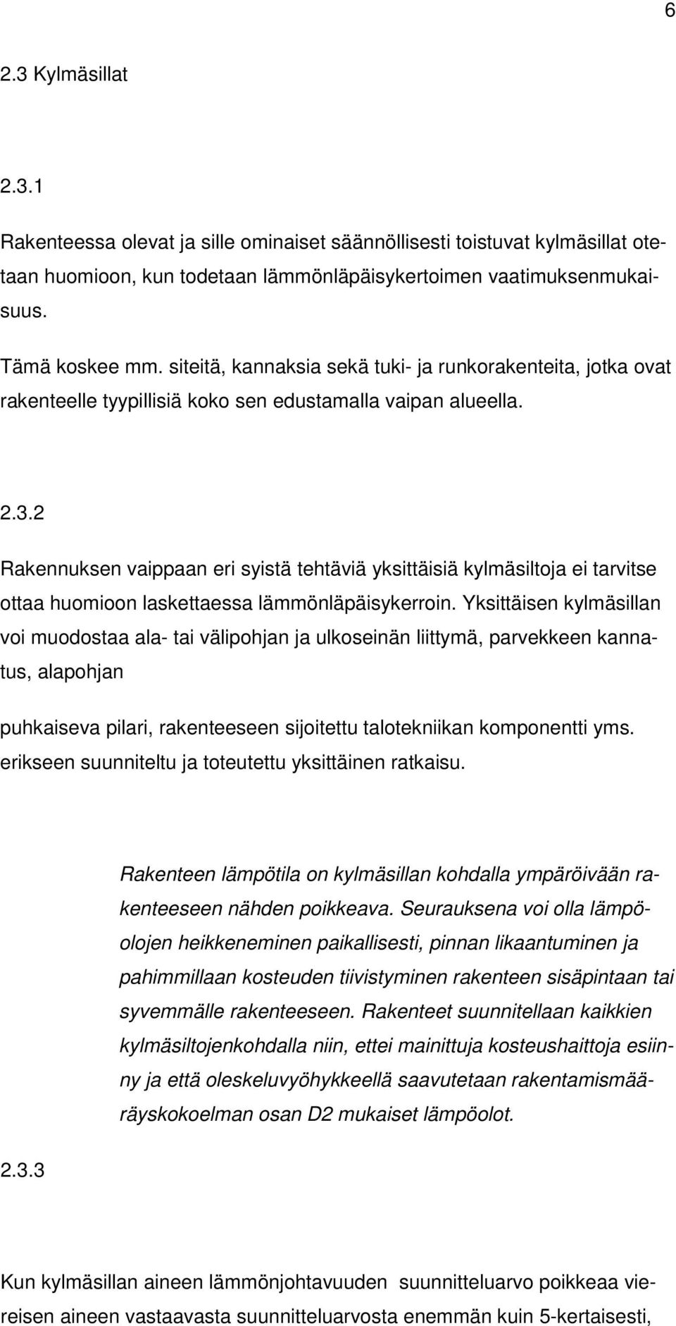 2 Rakennuksen vaippaan eri syistä tehtäviä yksittäisiä kylmäsiltoja ei tarvitse ottaa huomioon laskettaessa lämmönläpäisykerroin.