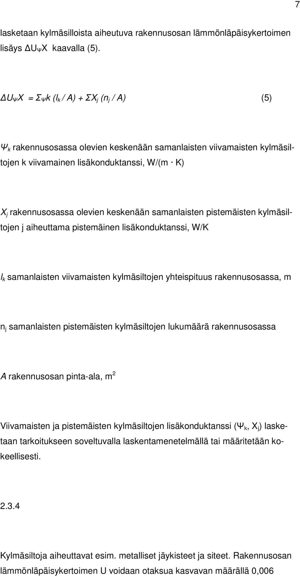 samanlaisten pistemäisten kylmäsiltojen j aiheuttama pistemäinen lisäkonduktanssi, W/K l k samanlaisten viivamaisten kylmäsiltojen yhteispituus rakennusosassa, m n j samanlaisten pistemäisten
