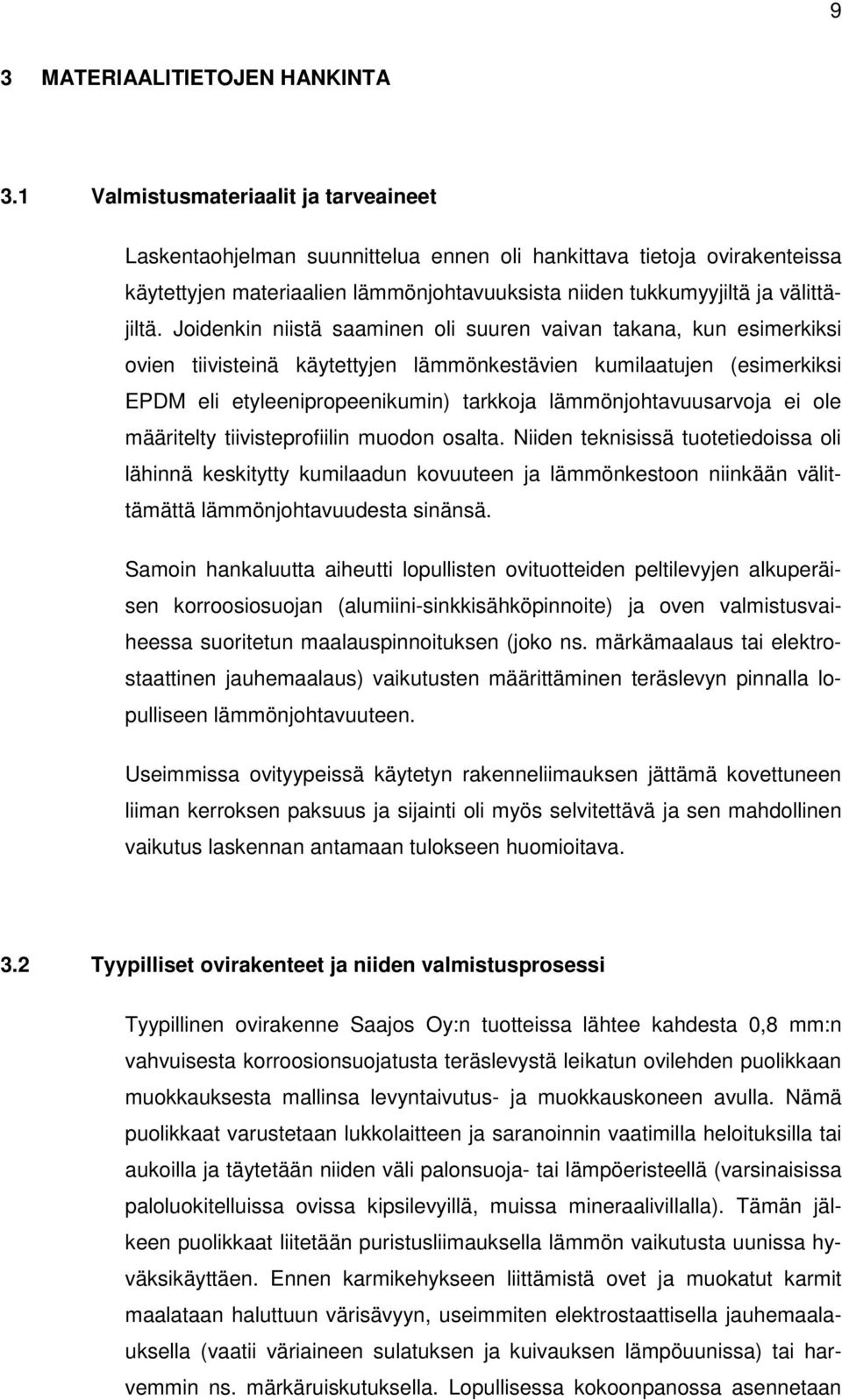Joidenkin niistä saaminen oli suuren vaivan takana, kun esimerkiksi ovien tiivisteinä käytettyjen lämmönkestävien kumilaatujen (esimerkiksi EPDM eli etyleenipropeenikumin) tarkkoja