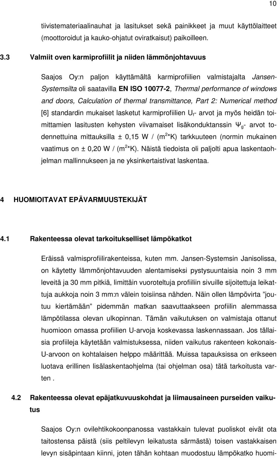 and doors, Calculation of thermal transmittance, Part 2: Numerical method [6] standardin mukaiset lasketut karmiprofiilien U f - arvot ja myös heidän toimittamien lasitusten kehysten viivamaiset