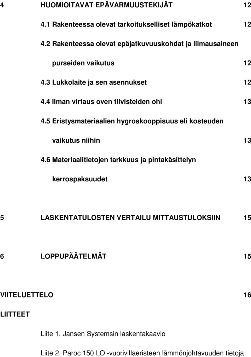 4 Ilman virtaus oven tiivisteiden ohi 13 4.5 Eristysmateriaalien hygroskooppisuus eli kosteuden vaikutus niihin 13 4.