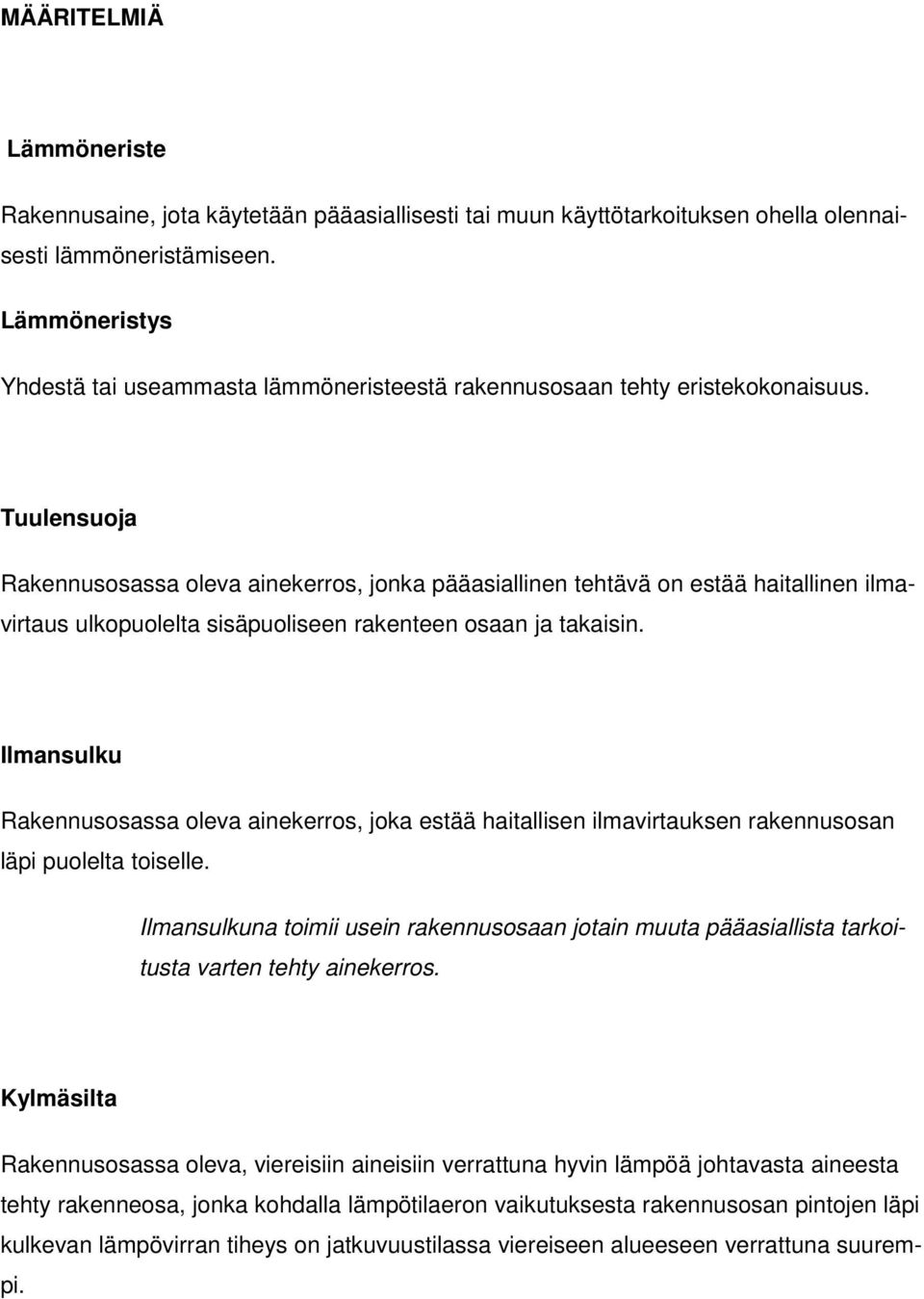 Tuulensuoja Rakennusosassa oleva ainekerros, jonka pääasiallinen tehtävä on estää haitallinen ilmavirtaus ulkopuolelta sisäpuoliseen rakenteen osaan ja takaisin.