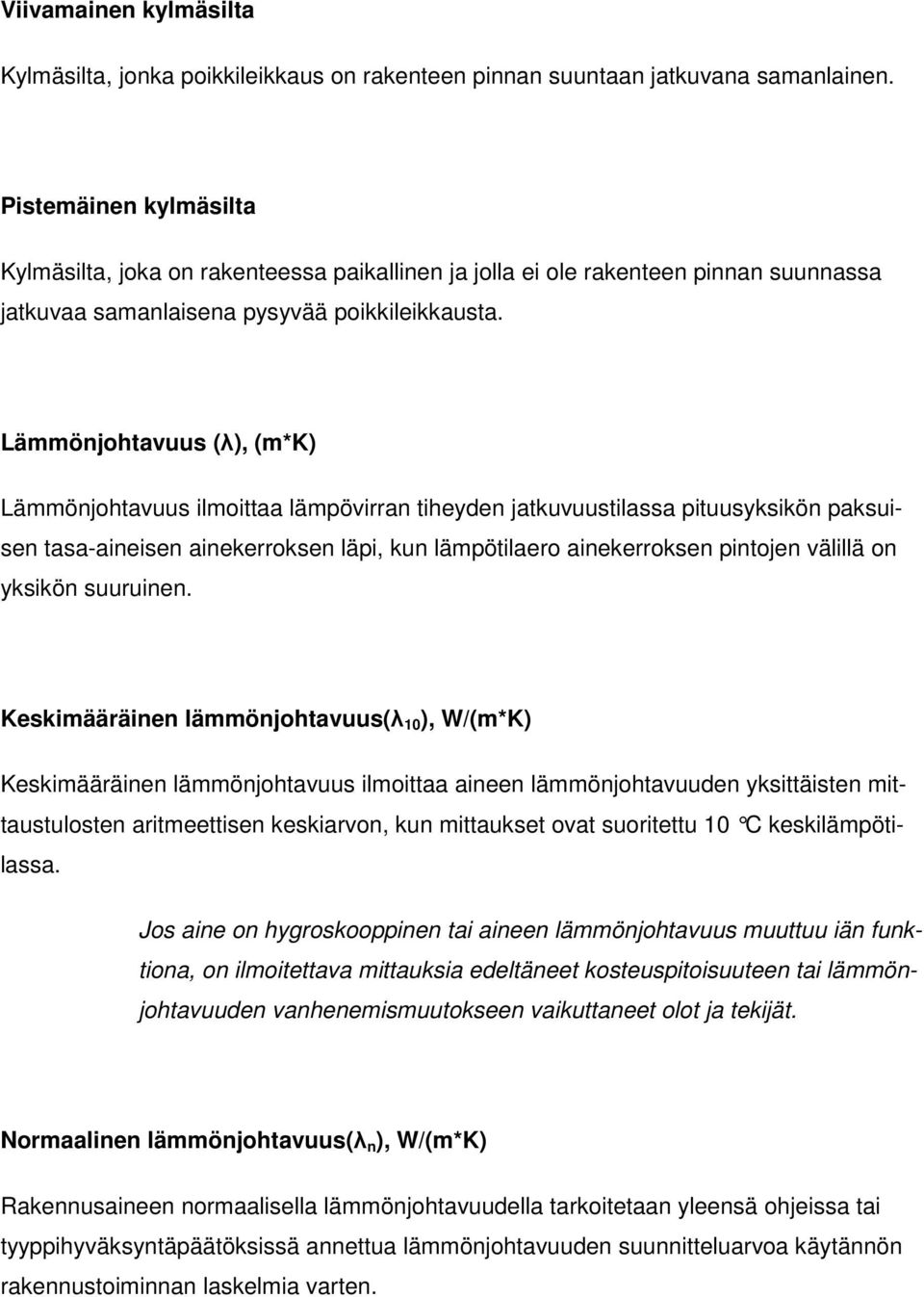 Lämmönjohtavuus (λ), (m*k) Lämmönjohtavuus ilmoittaa lämpövirran tiheyden jatkuvuustilassa pituusyksikön paksuisen tasa-aineisen ainekerroksen läpi, kun lämpötilaero ainekerroksen pintojen välillä on