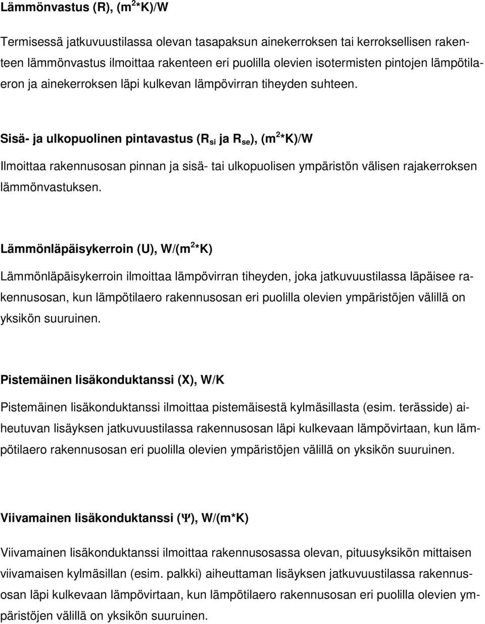 Sisä- ja ulkopuolinen pintavastus (R si ja R se ), (m 2 *K)/W Ilmoittaa rakennusosan pinnan ja sisä- tai ulkopuolisen ympäristön välisen rajakerroksen lämmönvastuksen.