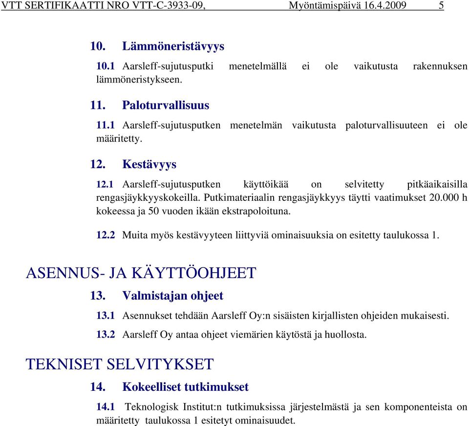 Putkimateriaalin rengasjäykkyys täytti vaatimukset 20.000 h kokeessa ja 50 vuoden ikään ekstrapoloituna. 12.2 Muita myös kestävyyteen liittyviä ominaisuuksia on esitetty taulukossa 1.