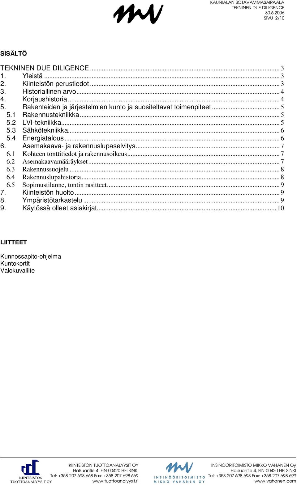 .. 6 6. Asemakaava- ja rakennuslupaselvitys... 7 6.1 Kohteen tonttitiedot ja rakennusoikeus... 7 6.2 Asemakaavamääräykset... 7 6.3 Rakennussuojelu... 8 6.