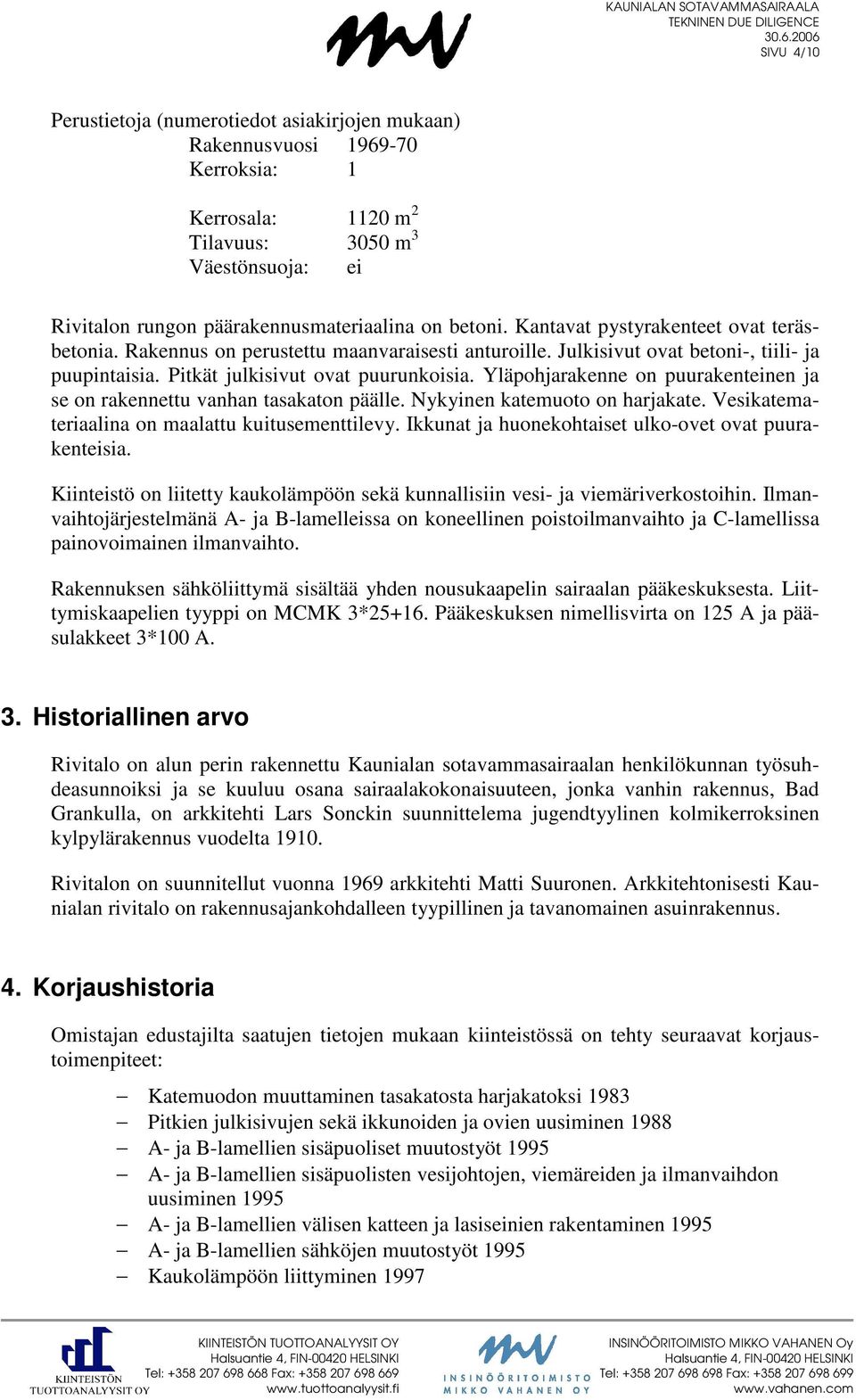 Yläpohjarakenne on puurakenteinen ja se on rakennettu vanhan tasakaton päälle. Nykyinen katemuoto on harjakate. Vesikatemateriaalina on maalattu kuitusementtilevy.