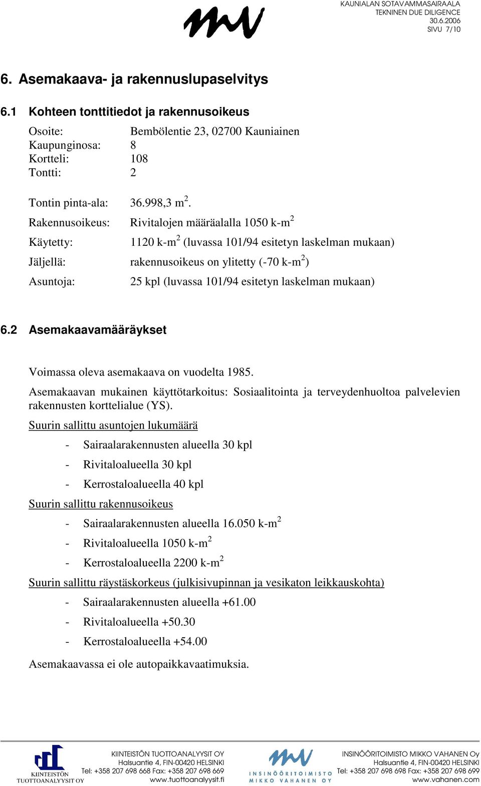 Rakennusoikeus: Rivitalojen määräalalla 1050 k-m 2 Käytetty: 1120 k-m 2 (luvassa 101/94 esitetyn laskelman mukaan) Jäljellä: rakennusoikeus on ylitetty (-70 k-m 2 ) Asuntoja: 25 kpl (luvassa 101/94