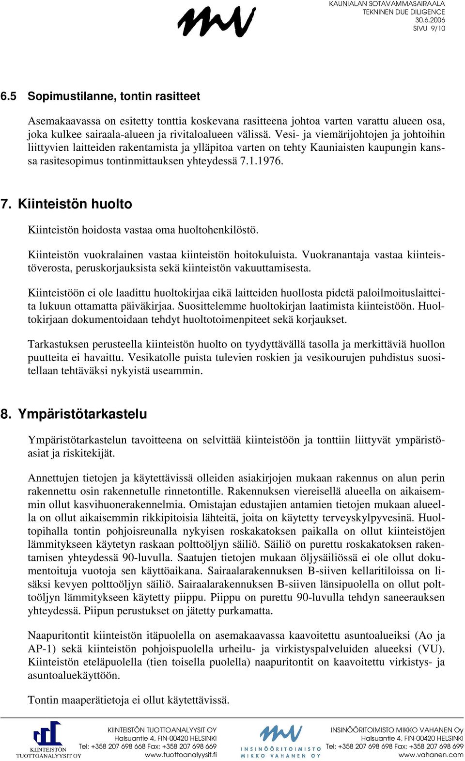 1.1976. 7. Kiinteistön huolto Kiinteistön hoidosta vastaa oma huoltohenkilöstö. Kiinteistön vuokralainen vastaa kiinteistön hoitokuluista.