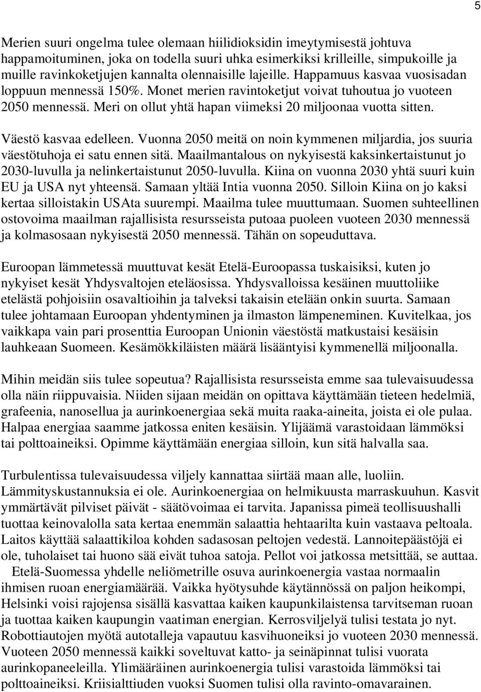 Meri on ollut yhtä hapan viimeksi 20 miljoonaa vuotta sitten. Väestö kasvaa edelleen. Vuonna 2050 meitä on noin kymmenen miljardia, jos suuria väestötuhoja ei satu ennen sitä.