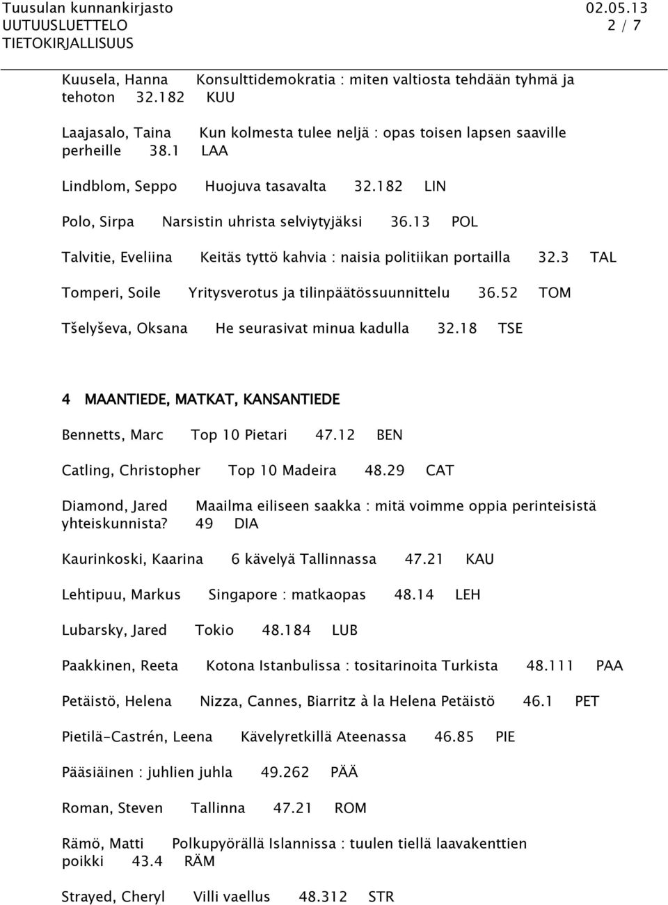 3 TAL Tomperi, Soile Yritysverotus ja tilinpäätössuunnittelu 36.52 TOM Tšelyševa, Oksana He seurasivat minua kadulla 32.18 TSE 4 MAANTIEDE, MATKAT, KANSANTIEDE Bennetts, Marc Top 10 Pietari 47.