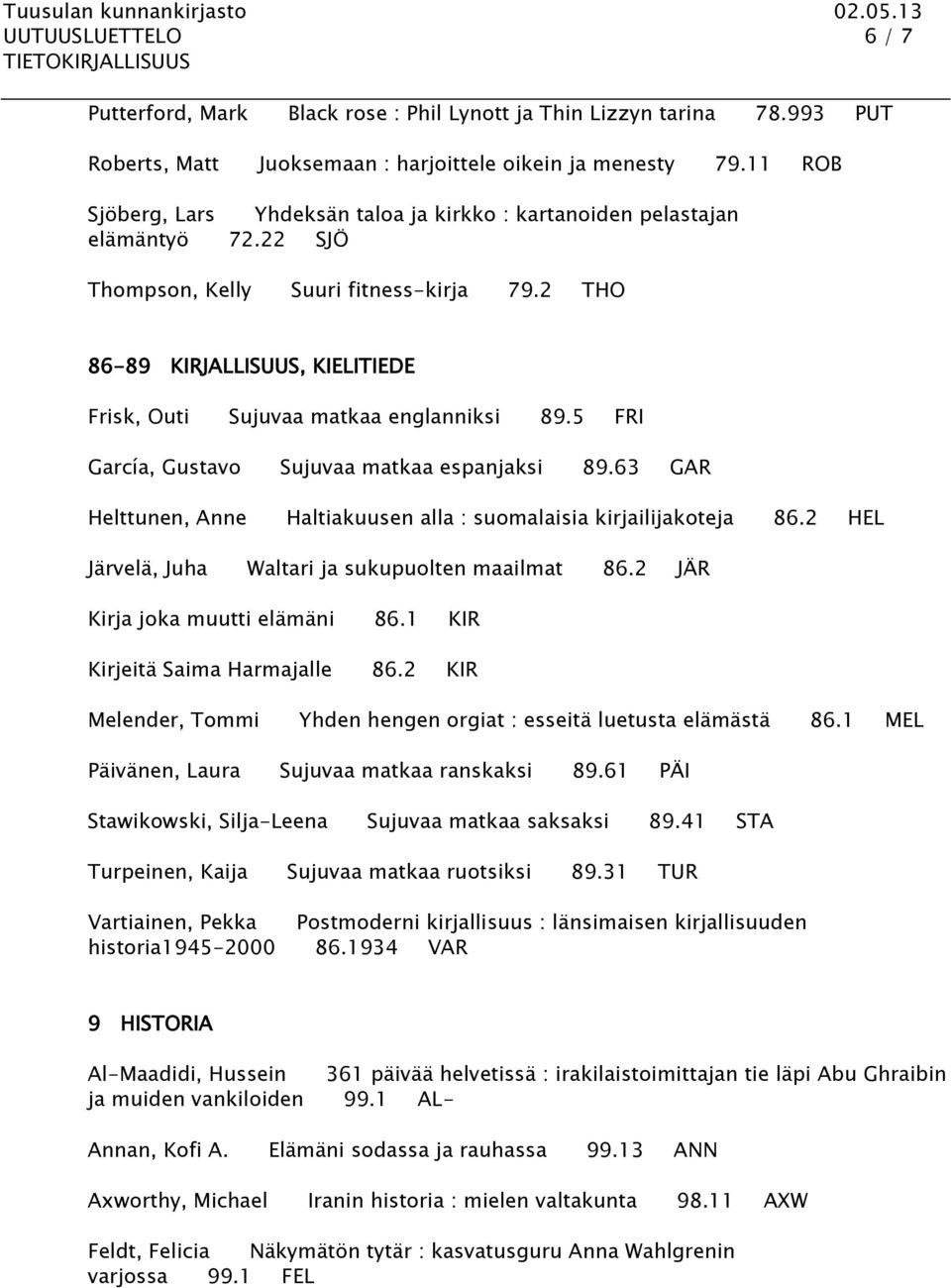 2 THO 86-89 KIRJALLISUUS, KIELITIEDE Frisk, Outi Sujuvaa matkaa englanniksi 89.5 FRI García, Gustavo Sujuvaa matkaa espanjaksi 89.