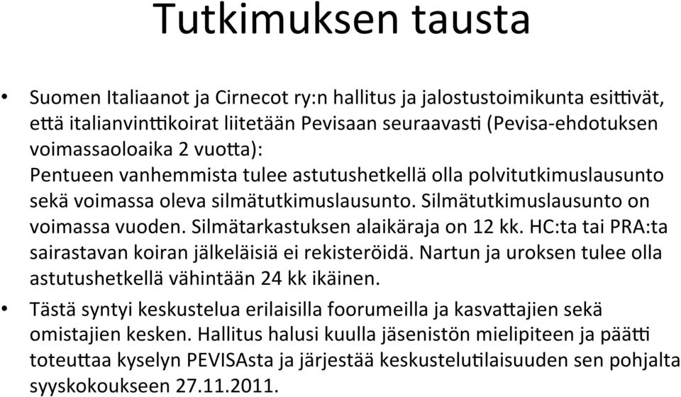 Silmätarkastuksen alaikäraja on 12 kk. HC:ta tai PRA:ta sairastavan koiran jälkeläisiä ei rekisteröidä. Nartun ja uroksen tulee olla astutushetkellä vähintään 24 kk ikäinen.