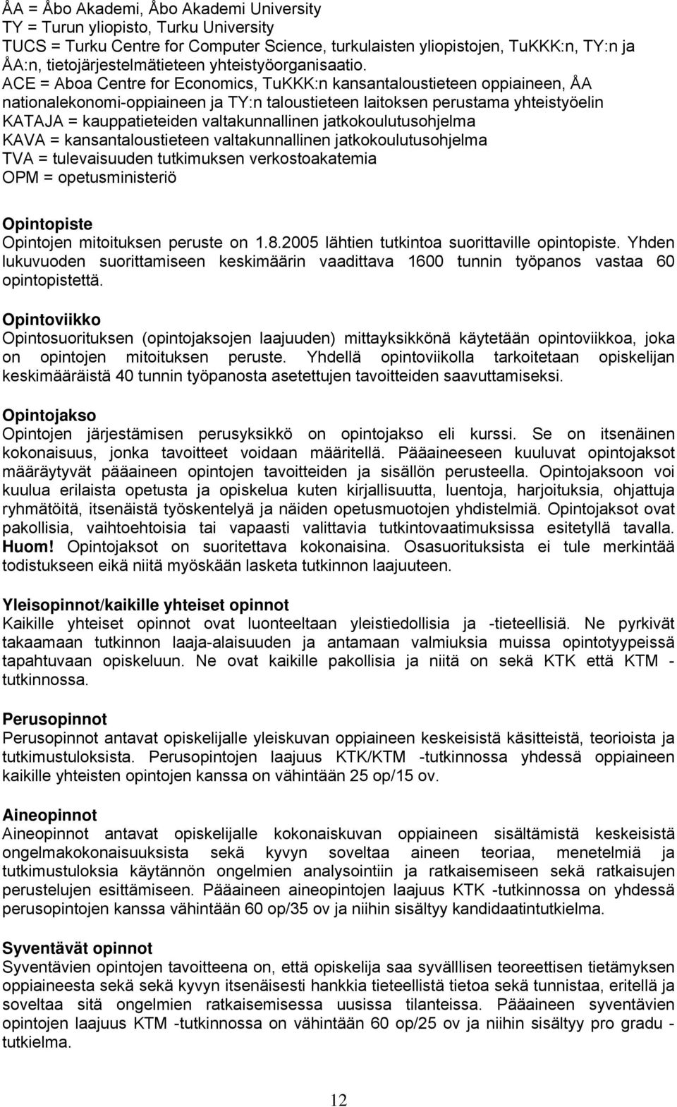 ACE = Aboa Centre for Economics, TuKKK:n kansantaloustieteen oppiaineen, ÅA nationalekonomi-oppiaineen ja TY:n taloustieteen laitoksen perustama yhteistyöelin KATAJA = kauppatieteiden