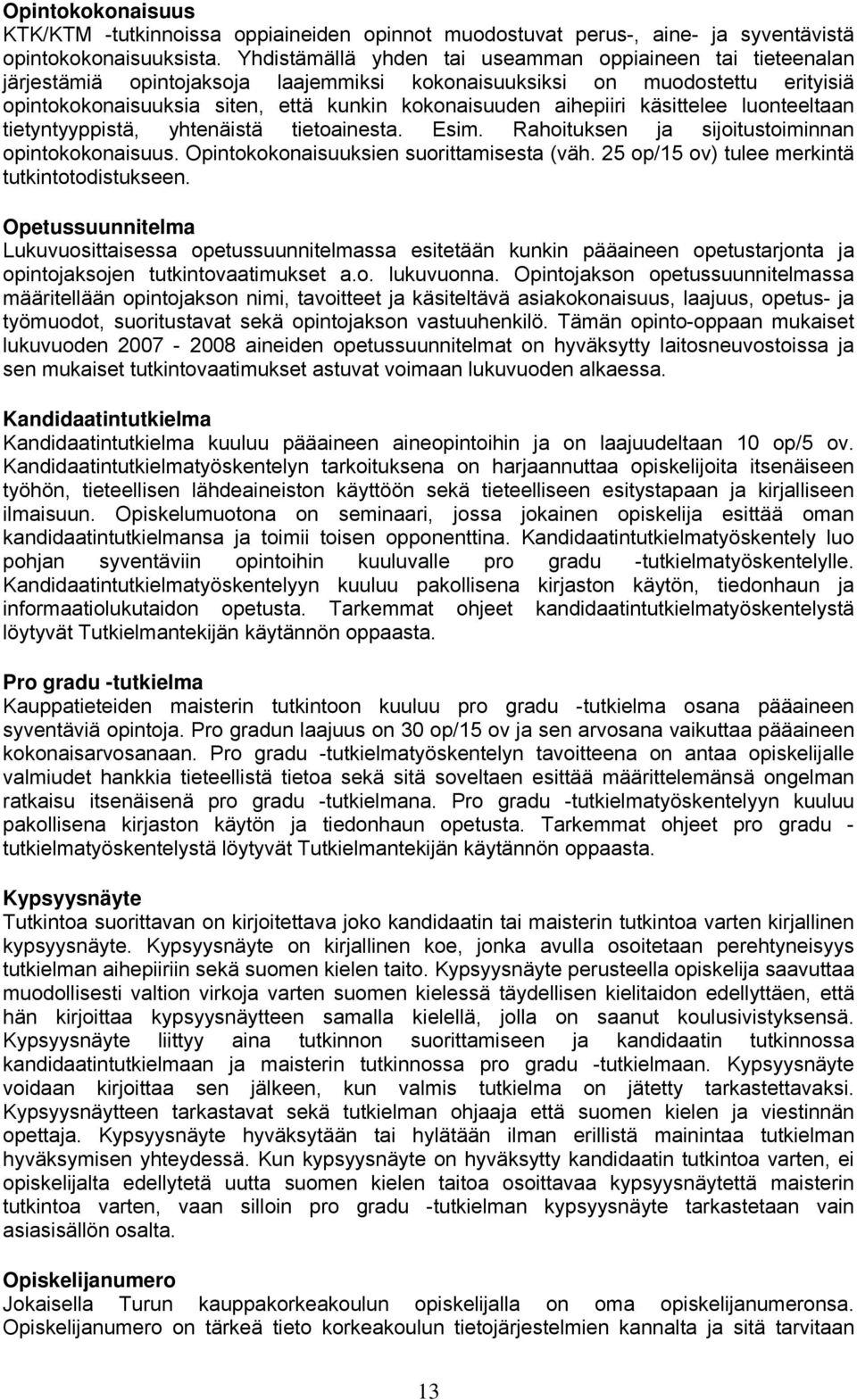 aihepiiri käsittelee luonteeltaan tietyntyyppistä, yhtenäistä tietoainesta. Esim. Rahoituksen ja sijoitustoiminnan opintokokonaisuus. Opintokokonaisuuksien suorittamisesta (väh.