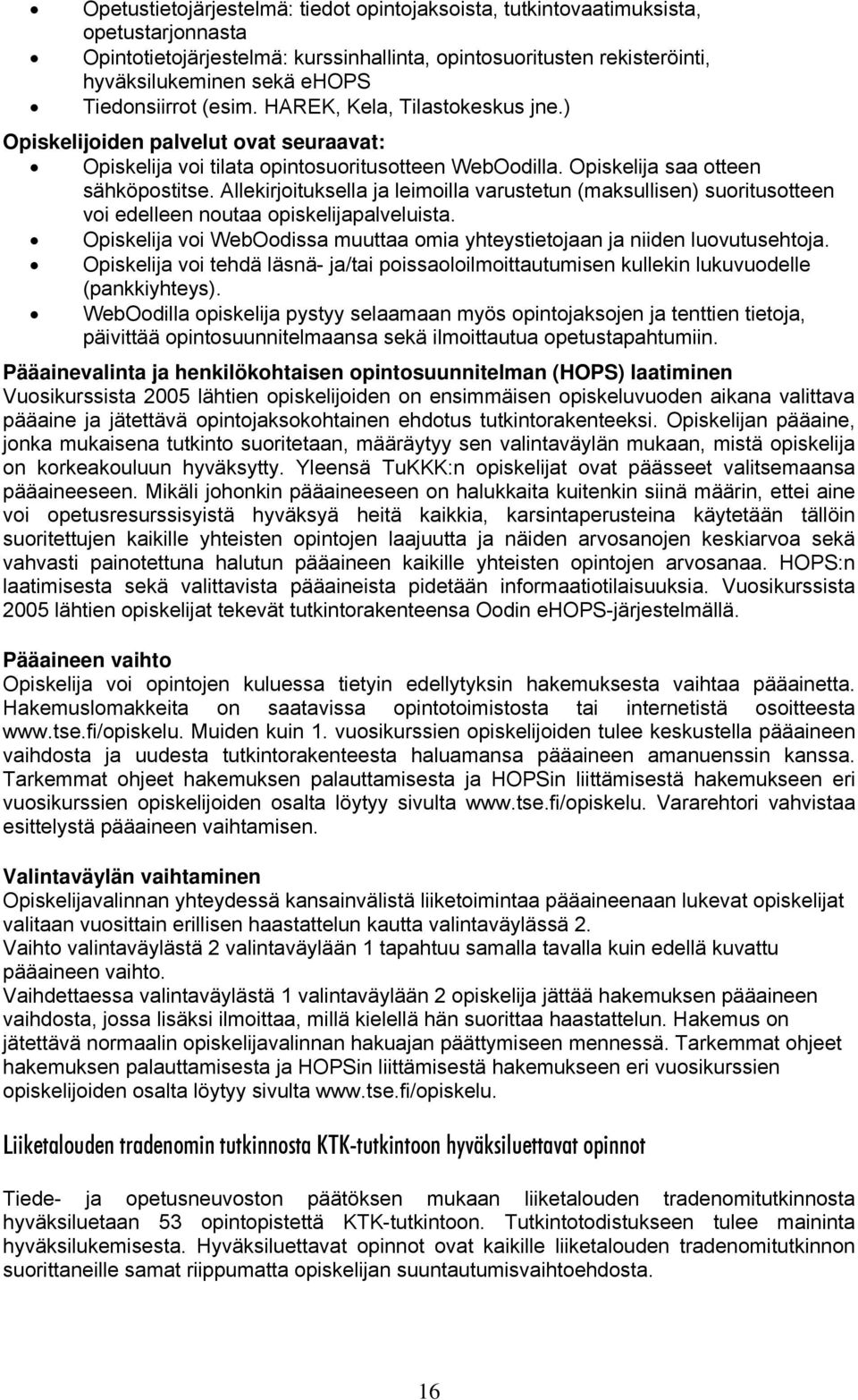 Allekirjoituksella ja leimoilla varustetun (maksullisen) suoritusotteen voi edelleen noutaa opiskelijapalveluista. Opiskelija voi WebOodissa muuttaa omia yhteystietojaan ja niiden luovutusehtoja.